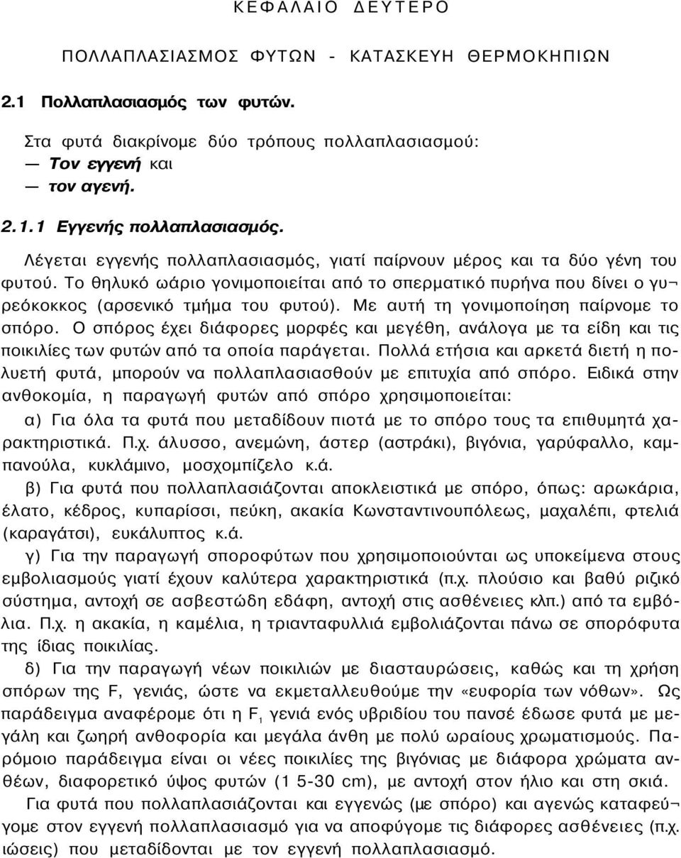 Με αυτή τη γονιμοποίηση παίρνομε το σπόρο. O σπόρος έχει διάφορες μορφές και μεγέθη, ανάλογα με τα είδη και τις ποικιλίες των φυτών από τα οποία παράγεται.