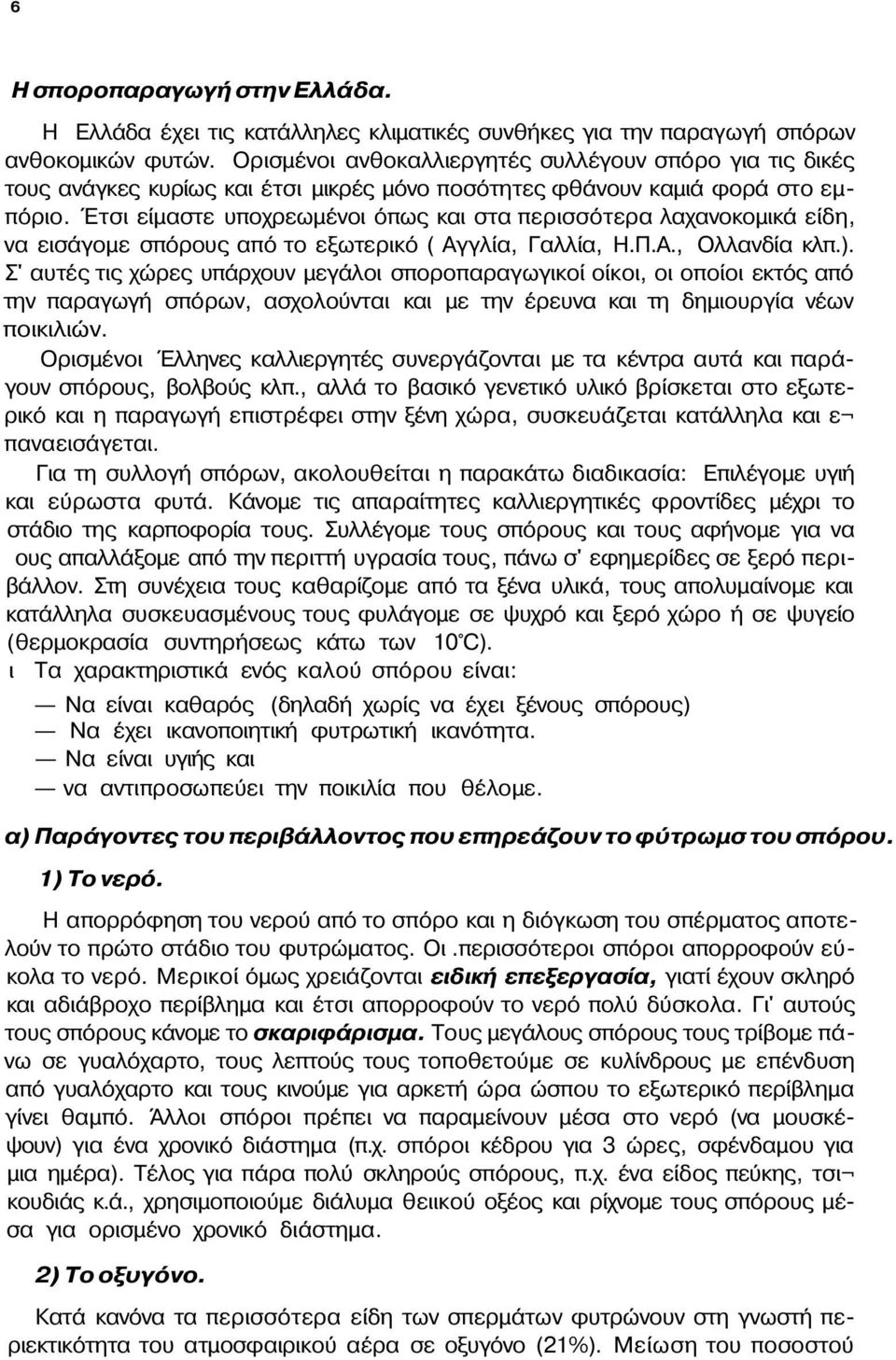 Έτσι είμαστε υποχρεωμένοι όπως και στα περισσότερα λαχανοκομικά είδη, να εισάγομε σπόρους από το εξωτερικό ( Αγγλία, Γαλλία, Η.Π.Α., Ολλανδία κλπ.).