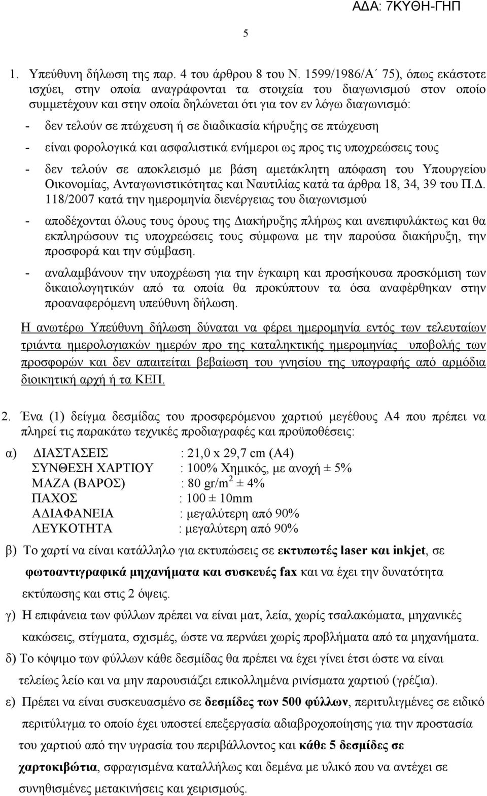 σε διαδικασία κήρυξης σε πτώχευση - είναι φορολογικά και ασφαλιστικά ενήµεροι ως προς τις υποχρεώσεις τους - δεν τελούν σε αποκλεισµό µε βάση αµετάκλητη απόφαση του Υπουργείου Οικονοµίας,