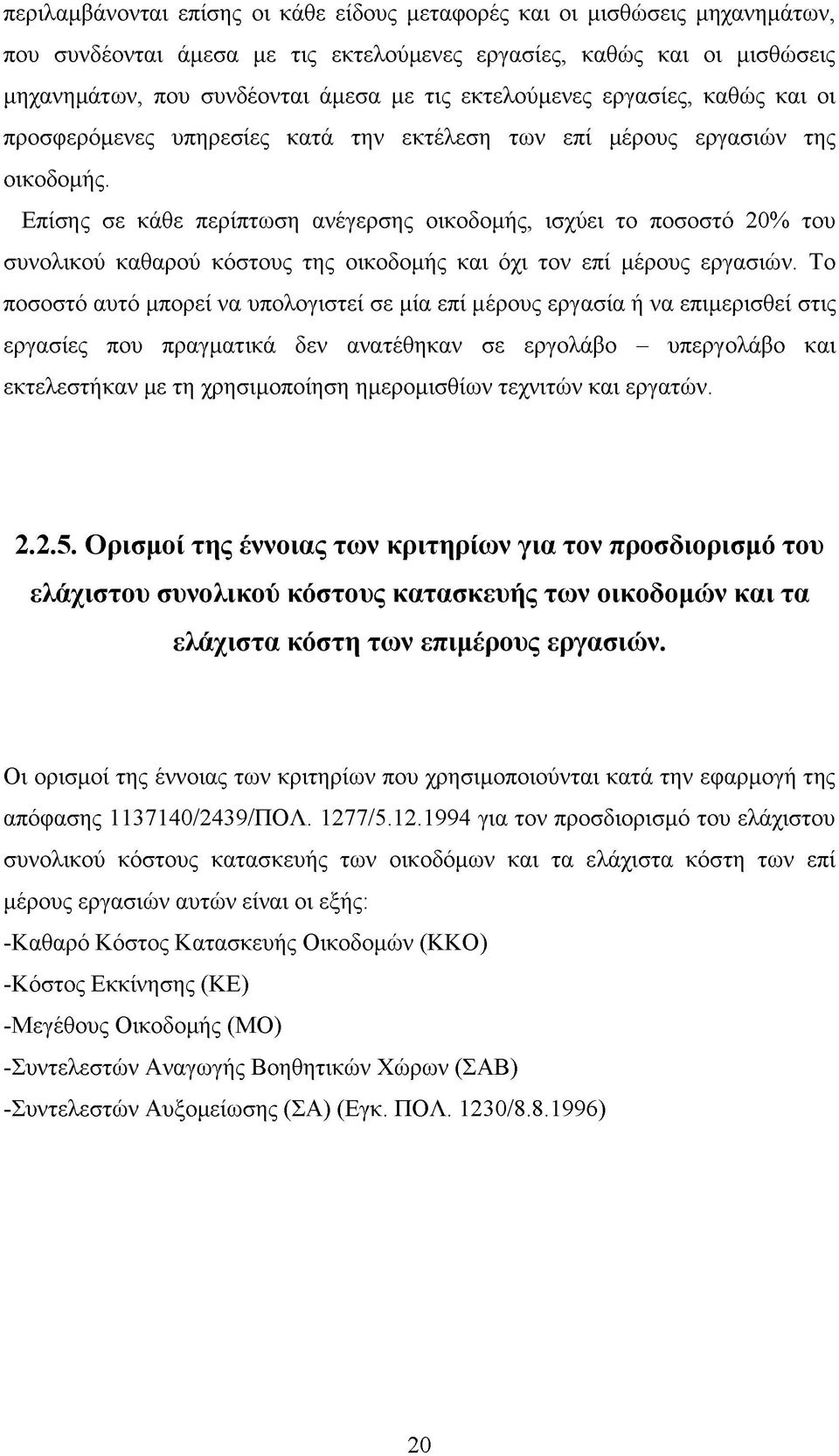 Επίσης σε κάθε περίπτωση ανέγερσης οικοδομής, ισχύει το ποσοστό 20% του συνολικού καθαρού κόστους της οικοδομής και όχι τον επί μέρους εργασιών.