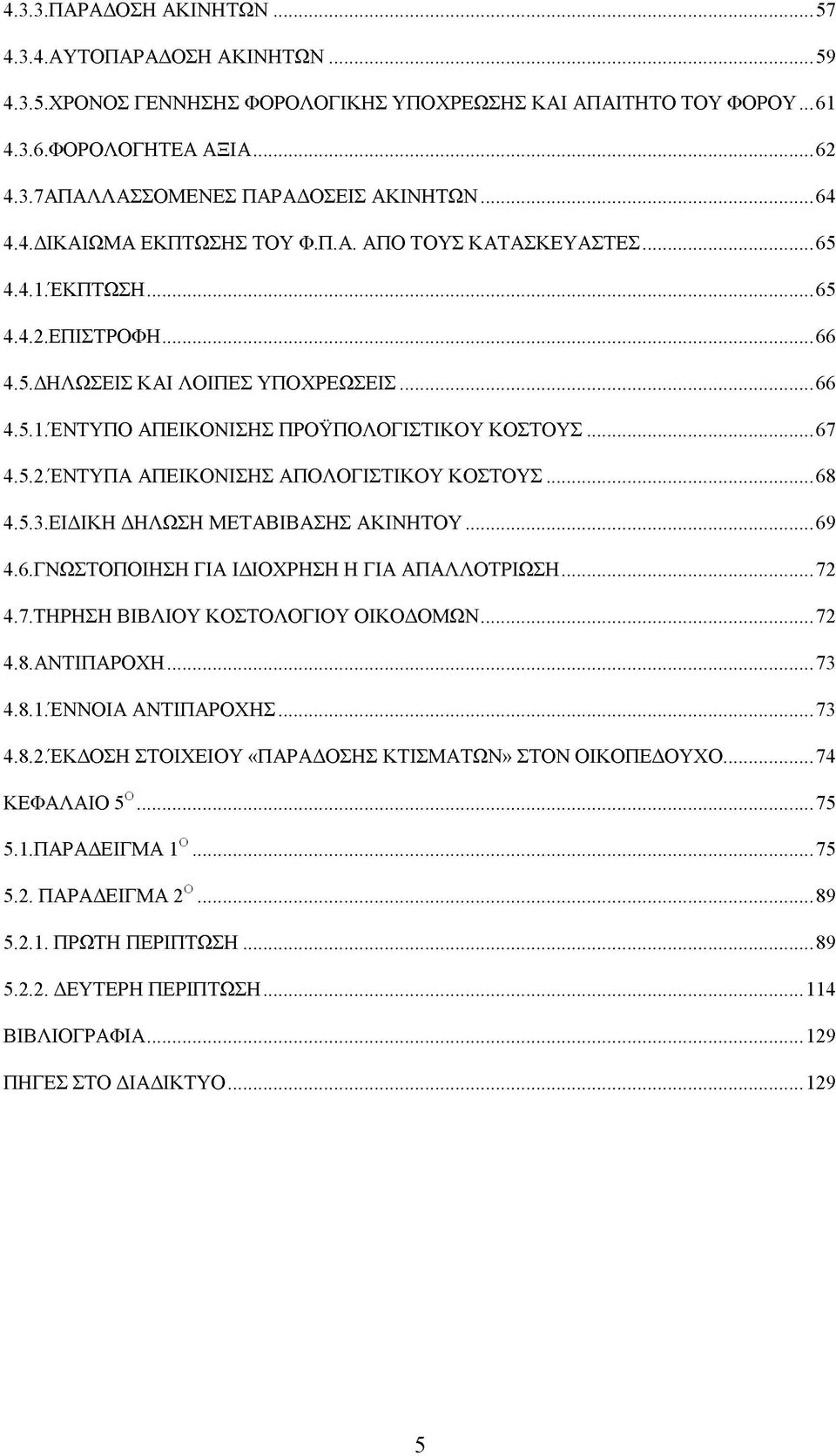 ..67 4.5.2. ΈΝΤΥΠΑ ΑΠΕΙΚΟΝΙΣΗΣ ΑΠΟΛΟΓΙΣΤΙΚΟΥ ΚΟΣΤΟΥΣ... 68 4.5.3. ΕΙΔΙΚΗ ΔΗΛΩΣΗ ΜΕΤΑΒΙΒΑΣΗΣ ΑΚΙΝΗΤΟΥ... 69 4.6. ΓΝΩΣΤΟΠΟΙΗΣΗ ΓΙΑ ΙΔΙΟΧΡΗΣΗ Η ΓΙΑ ΑΠΑΛΛΟΤΡΙΩΣΗ... 72 4.7. ΤΗΡΗΣΗ ΒΙΒΛΙΟΥ ΚΟΣΤΟΛΟΓΙΟΥ ΟΙΚΟΔΟΜΩΝ.