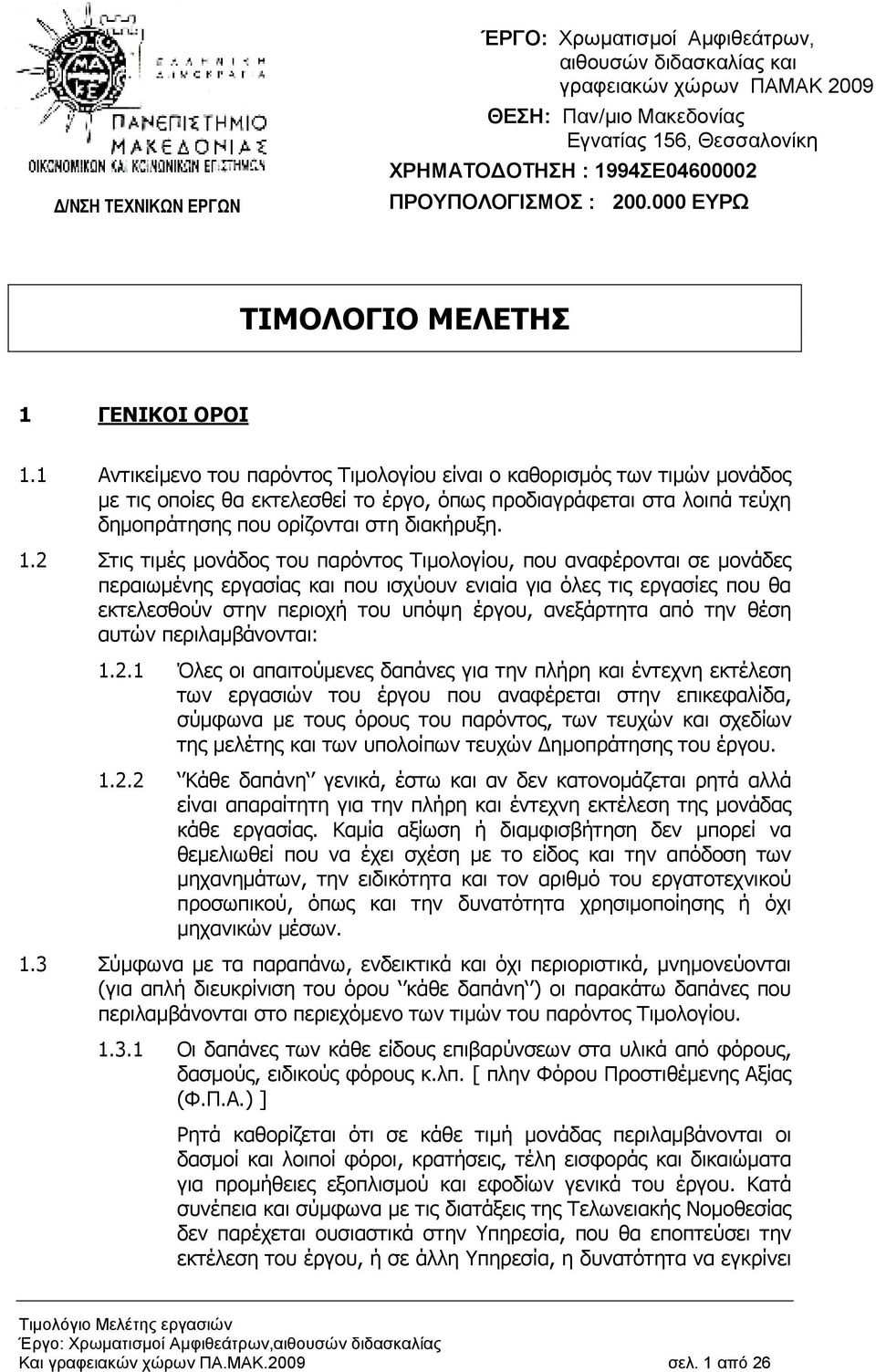 1 Αντικείµενο του παρόντος Τιµολογίου είναι ο καθορισµός των τιµών µονάδος µε τις οποίες θα εκτελεσθεί το έργο, όπως προδιαγράφεται στα λοιπά τεύχη δηµοπράτησης που ορίζονται στη διακήρυξη. 1.