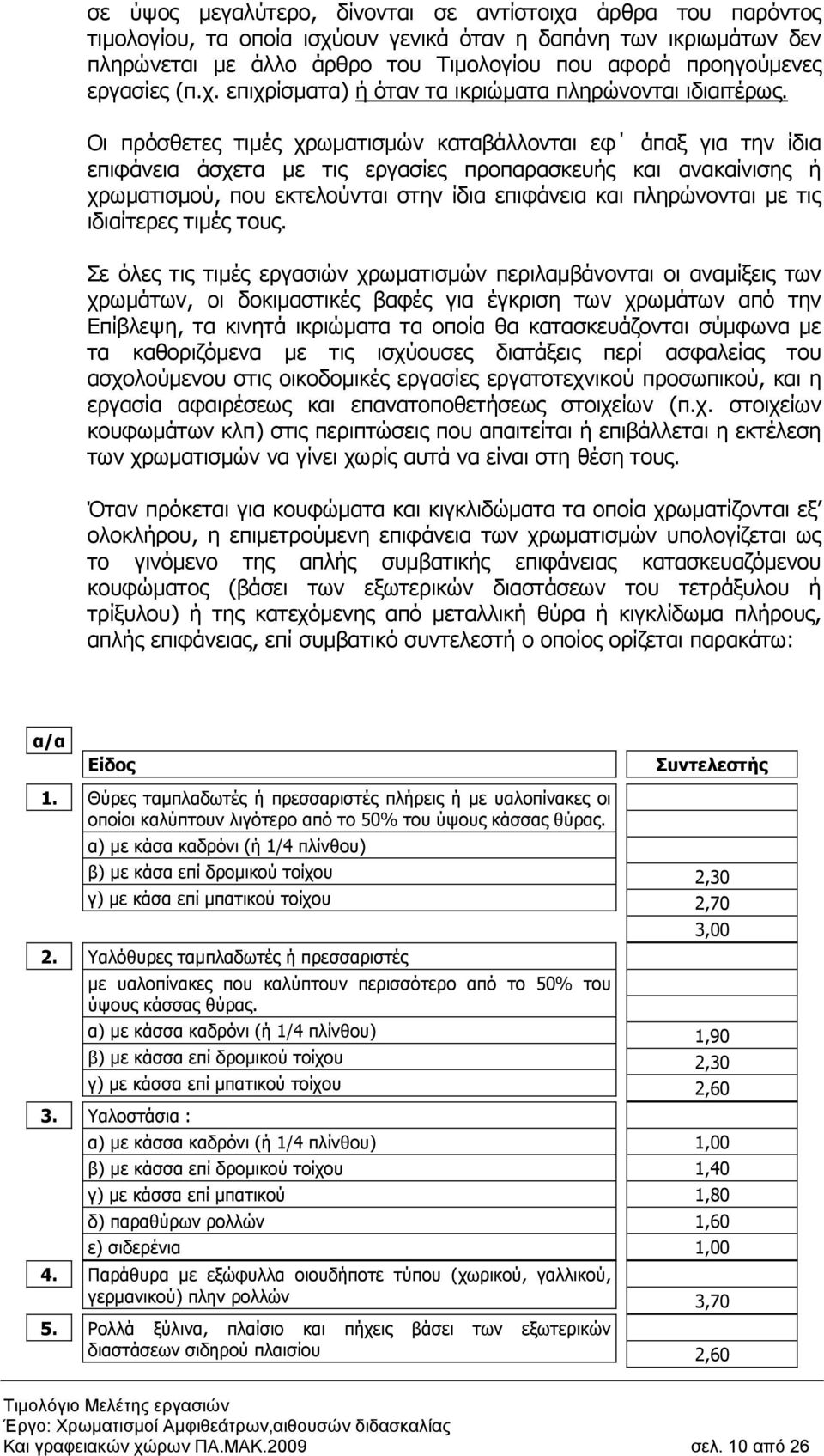 Οι πρόσθετες τιµές χρωµατισµών καταβάλλονται εφ άπαξ για την ίδια επιφάνεια άσχετα µε τις εργασίες προπαρασκευής και ανακαίνισης ή χρωµατισµού, που εκτελούνται στην ίδια επιφάνεια και πληρώνονται µε
