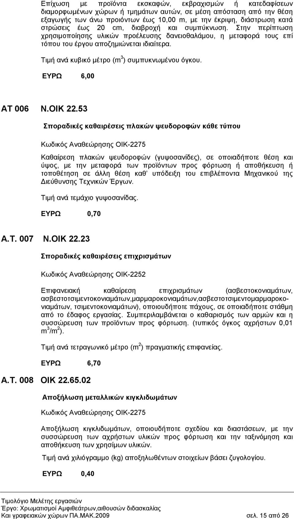 Τιµή ανά κυβικό µέτρο (m 3 ) συµπυκνωµένου όγκου. ΕΥΡΩ 6,00 ΑΤ 006 Ν.ΟΙΚ 22.