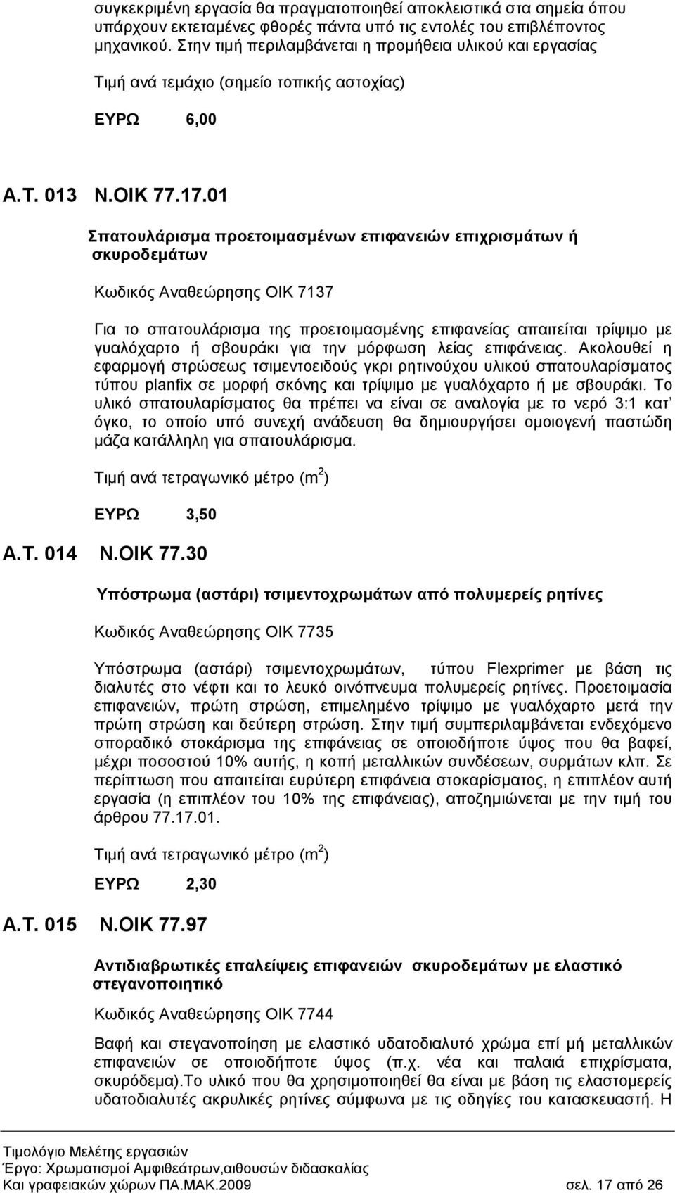 01 Σπατουλάρισµα προετοιµασµένων επιφανειών επιχρισµάτων ή σκυροδεµάτων Κωδικός Αναθεώρησης ΟΙΚ 7137 Για το σπατουλάρισµα της προετοιµασµένης επιφανείας απαιτείται τρίψιµο µε γυαλόχαρτο ή σβουράκι