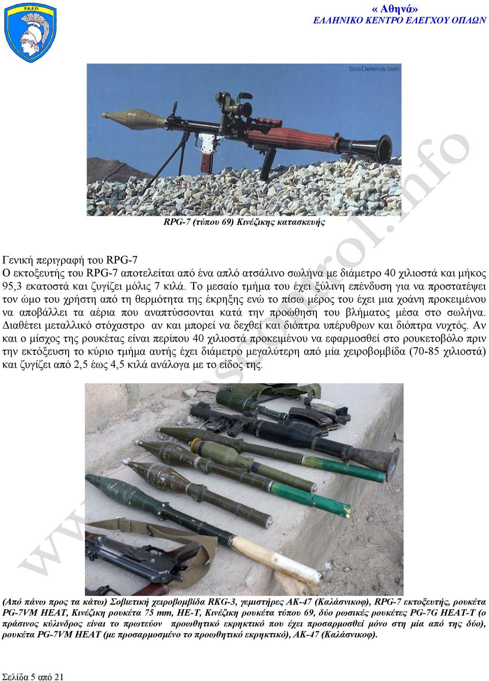αναπτύσσονται κατά την προώθηση του βλήματος μέσα στο σωλήνα. Διαθέτει μεταλλικό στόχαστρο αν και μπορεί να δεχθεί και διόπτρα υπέρυθρων και διόπτρα νυχτός.