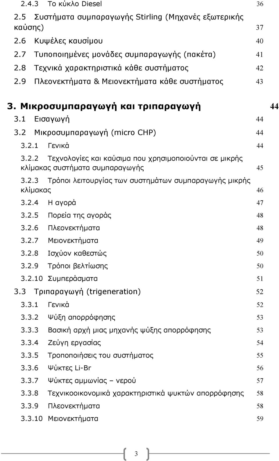 2.2 Τεχνολογίες και καύσιµα που χρησιµοποιούνται σε µικρής κλίµακας συστήµατα συµπαραγωγής 45 3.2.3 Τρόποι λειτουργίας των συστηµάτων συµπαραγωγής µικρής κλίµακας 46 3.2.4 Η αγορά 47 3.2.5 Πορεία της αγοράς 48 3.