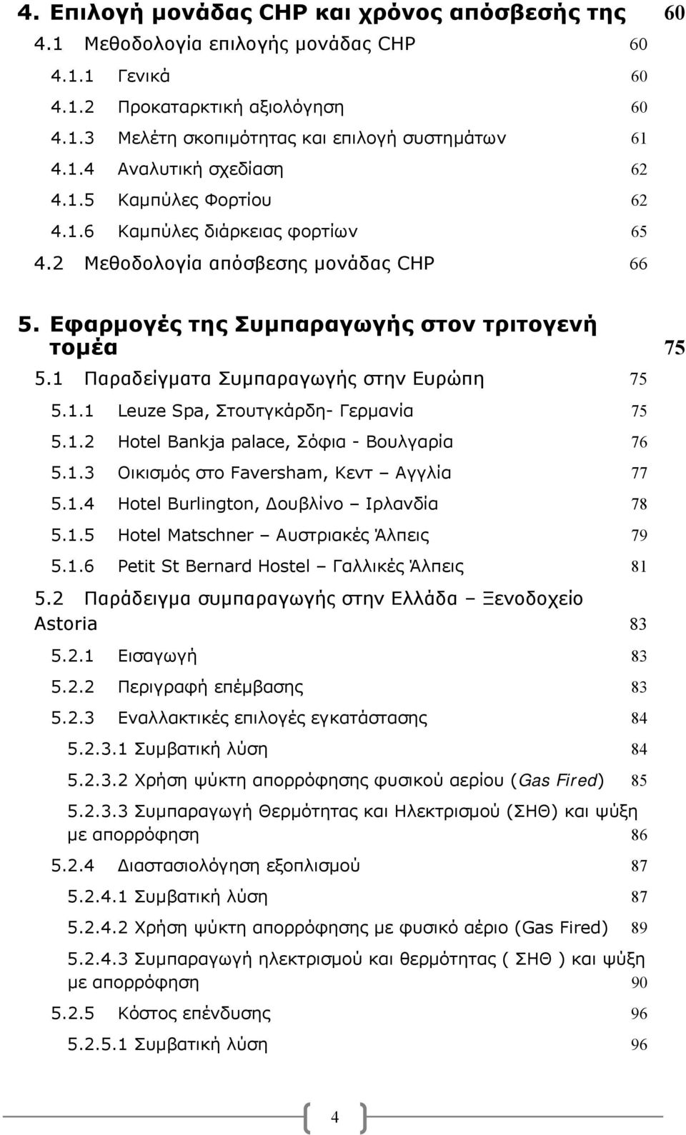 1 Παραδείγματα Συμπαραγωγής στην Ευρώπη 75 5.1.1 Leuze Spa, Στουτγκάρδη- Γερμανία 75 5.1.2 Hotel Bankja palace, Σόφια - Βουλγαρία 76 5.1.3 Οικισμός στο Faversham, Κεντ Αγγλία 77 5.1.4 Hotel Burlington, Δουβλίνο Ιρλανδία 78 5.