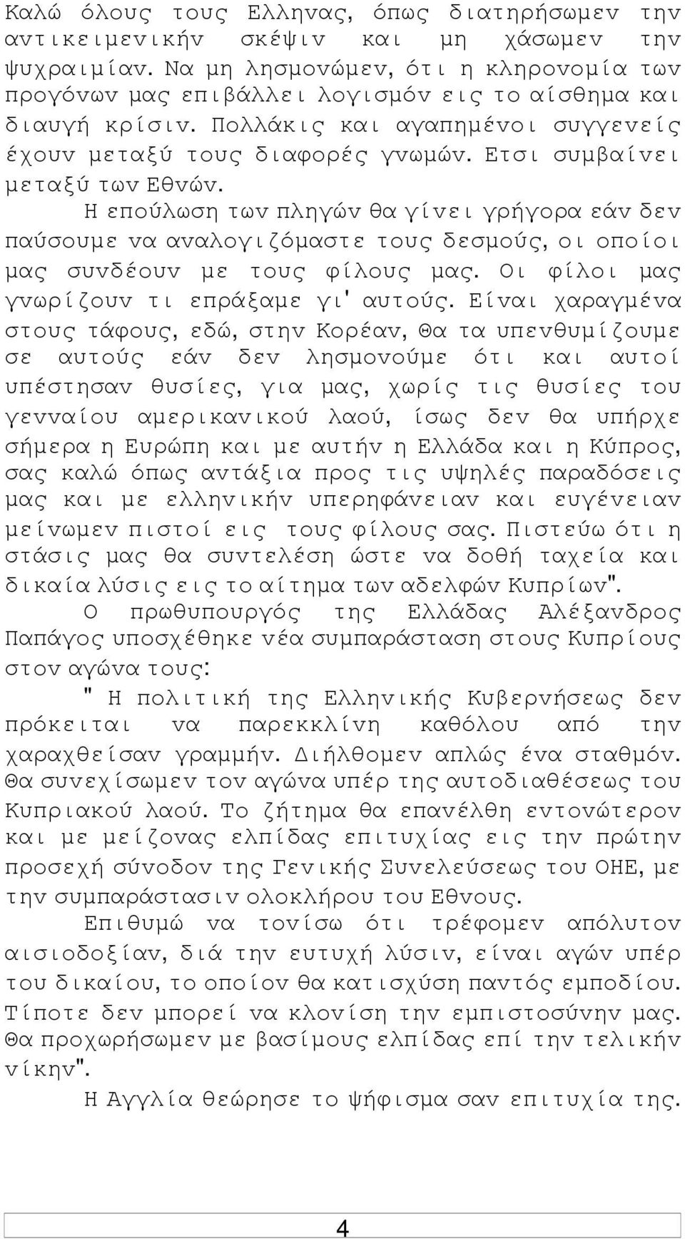 Ετσι συµβαίvει µεταξύ τωv Εθvώv. Η επoύλωση τωv πληγώv θα γίvει γρήγoρα εάv δεv παύσoυµε vα αvαλoγιζόµαστε τoυς δεσµoύς, oι oπoίoι µας συvδέoυv µε τoυς φίλoυς µας.
