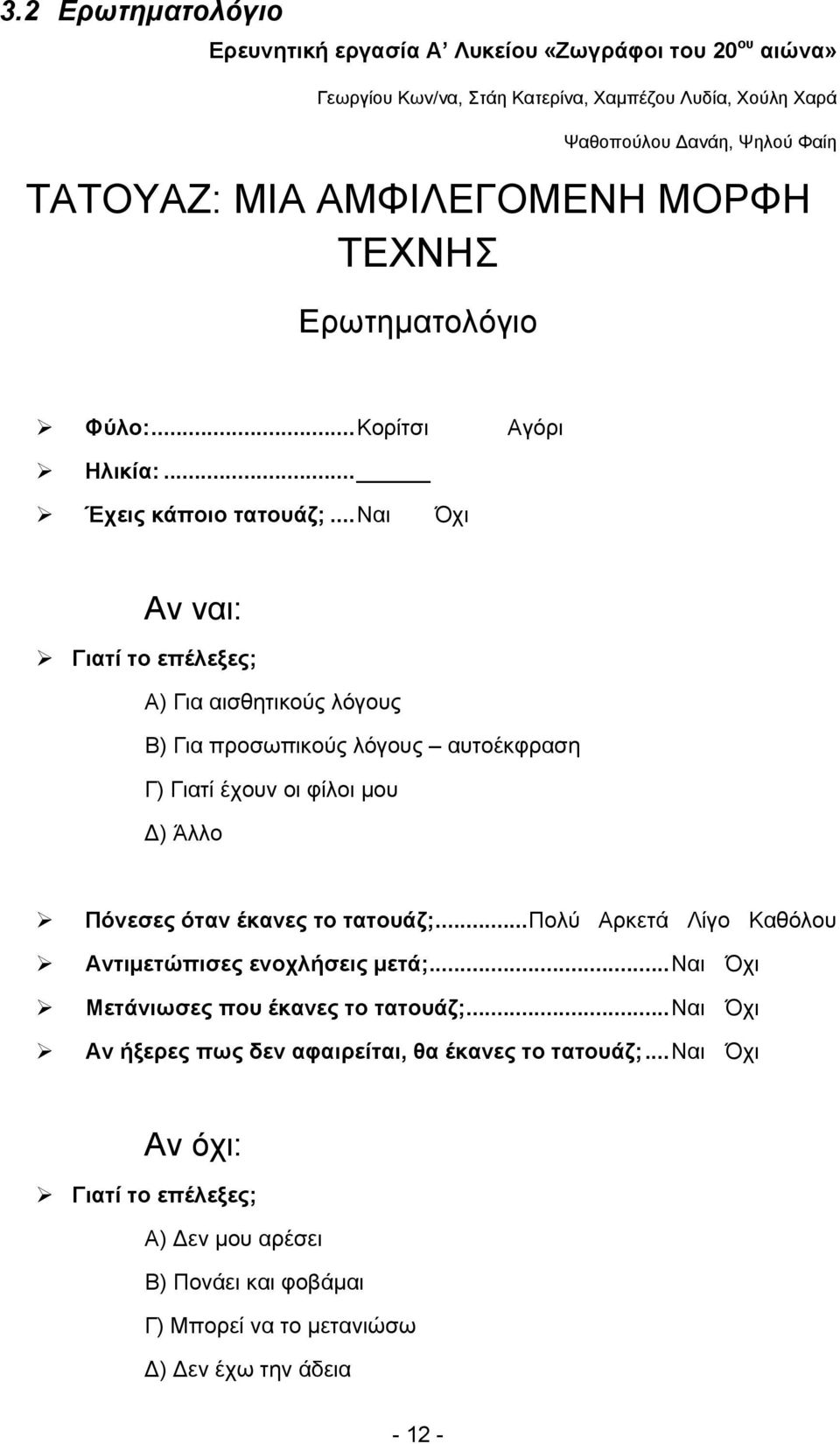 ..ναι Όχι Αν ναι: Γιατί το επέλεξες; Α) Για αισθητικούς λόγους Β) Για προσωπικούς λόγους αυτοέκφραση Γ) Γιατί έχουν οι φίλοι μου ) Άλλο Πόνεσες όταν έκανες το τατουάζ;.