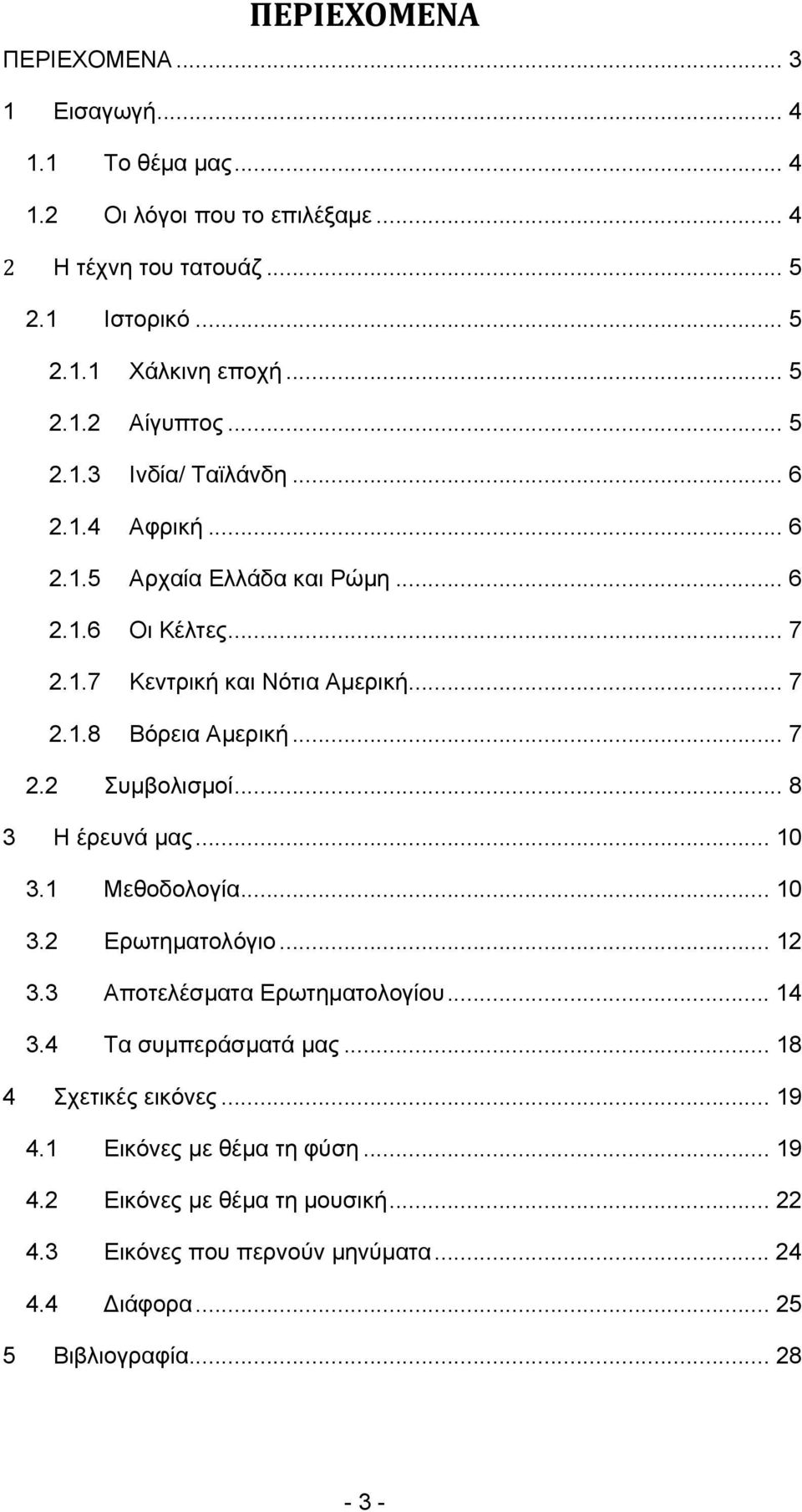 .. 8 3 Η έρευνά μας... 10 3.1 Μεθοδολογία... 10 3.2 Ερωτηματολόγιο... 12 3.3 Αποτελέσματα Ερωτηματολογίου... 14 3.4 Τα συμπεράσματά μας... 18 4 Σχετικές εικόνες... 19 4.