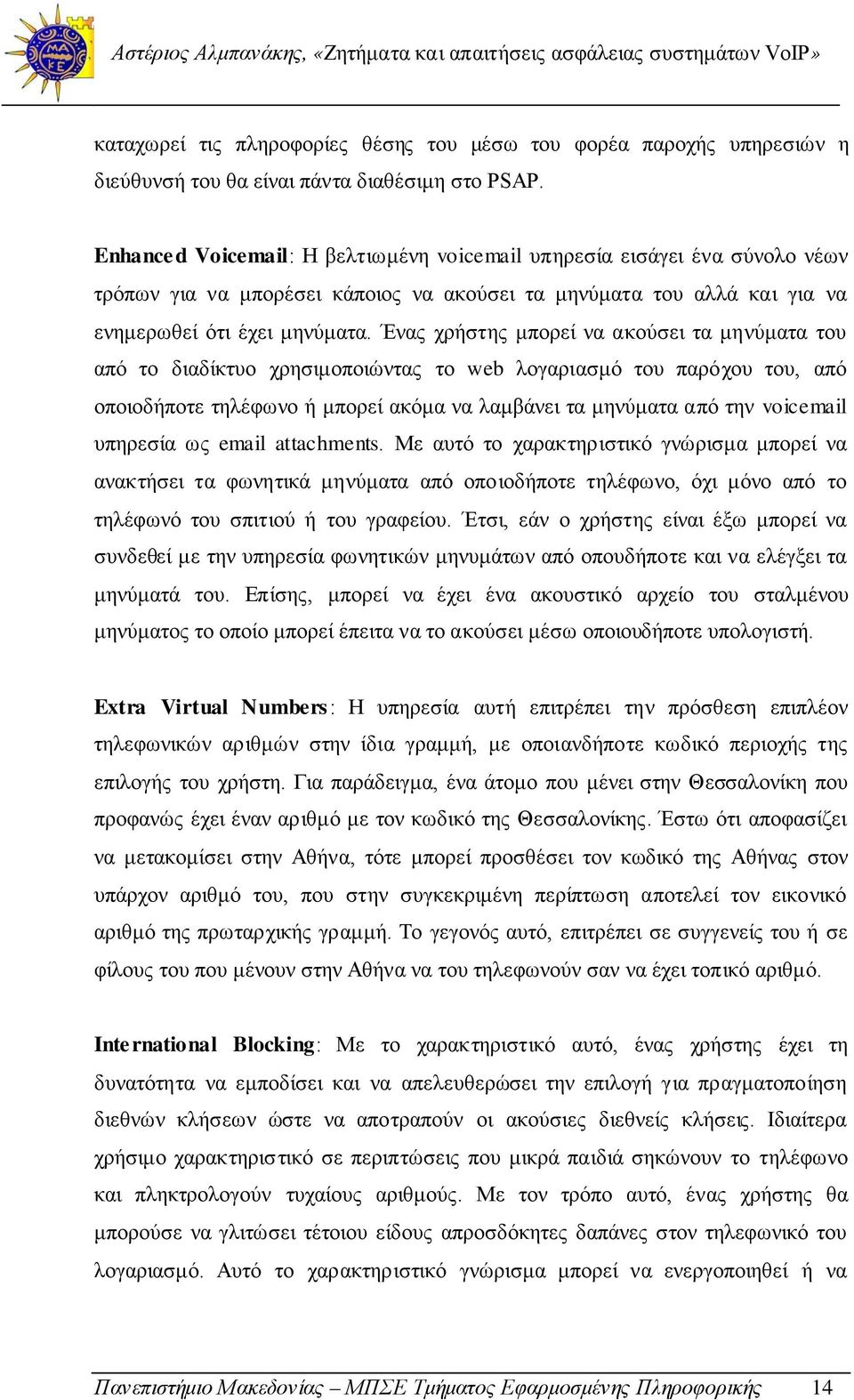 Ένας χρήστης μπορεί να ακούσει τα μηνύματα του από το διαδίκτυο χρησιμοποιώντας το web λογαριασμό του παρόχου του, από οποιοδήποτε τηλέφωνο ή μπορεί ακόμα να λαμβάνει τα μηνύματα από την voicemail