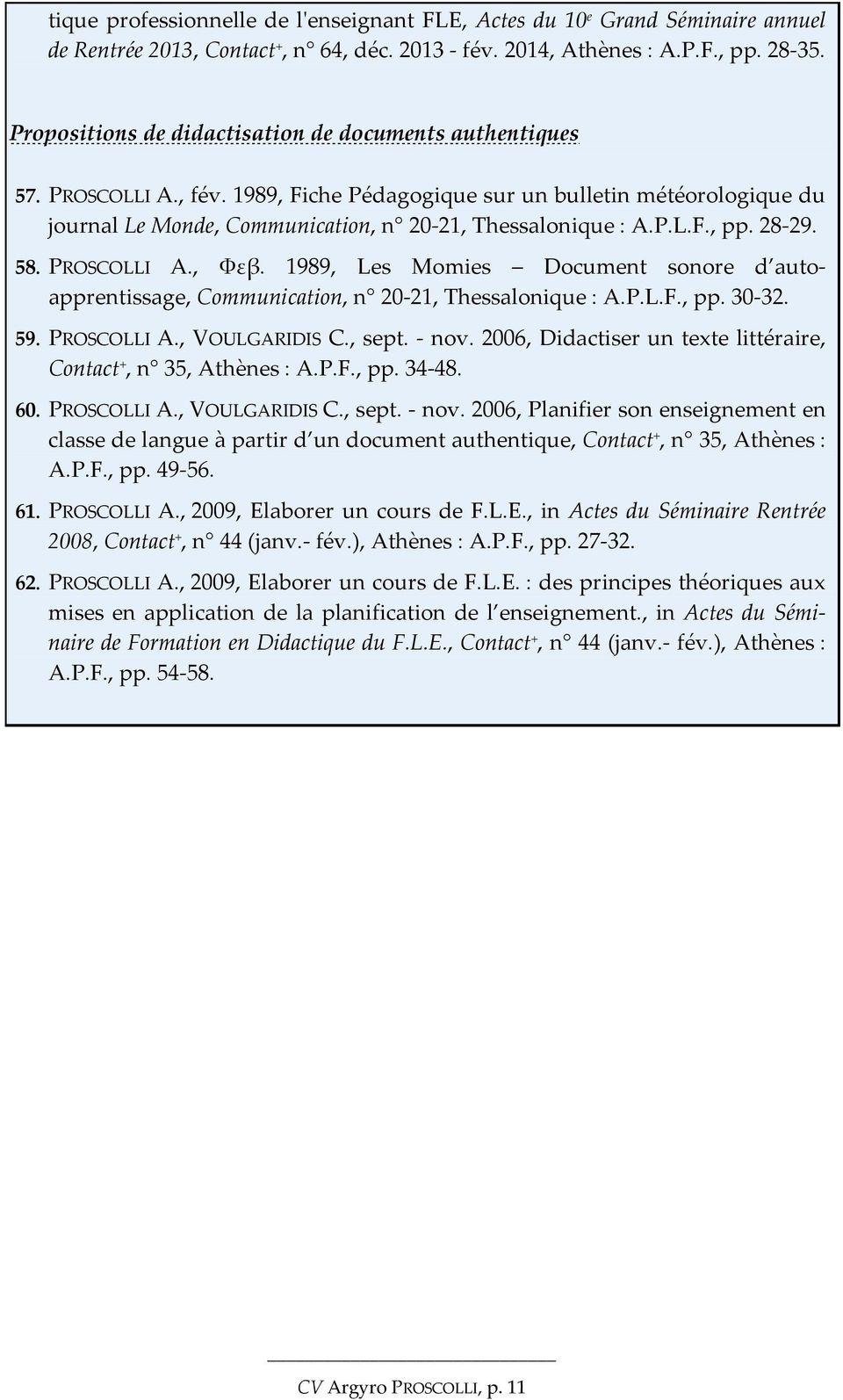 28-29. 58. PROSCOLLI A., Φεβ. 1989, Les Momies Document sonore d autoapprentissage, Communication, n 20-21, Thessalonique : A.P.L.F., pp. 30-32. 59. PROSCOLLI A., VOULGARIDIS C., sept. - nov.