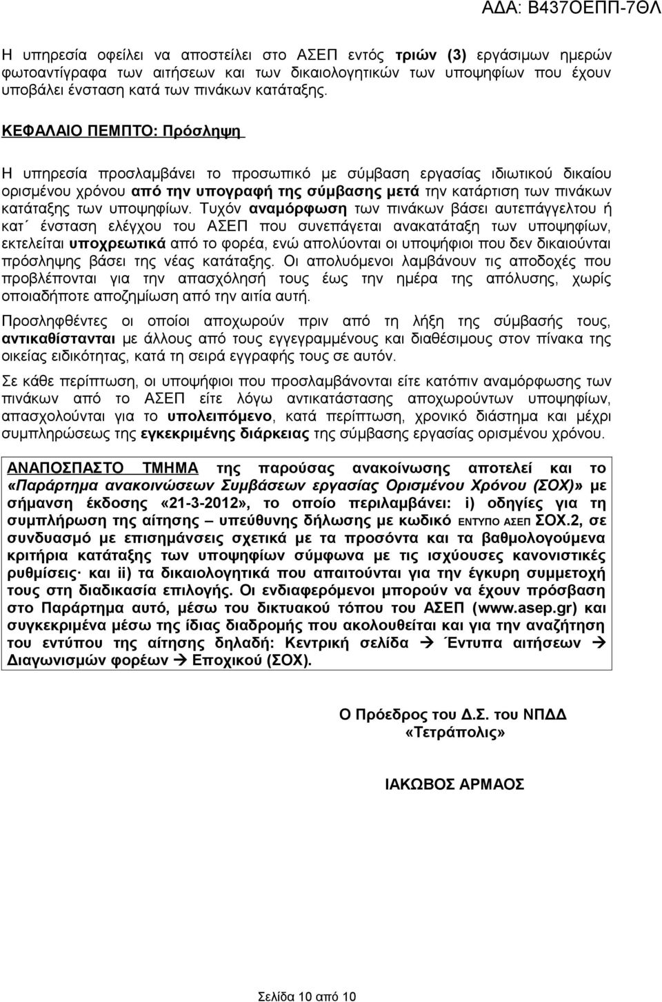 Τυχόν αναμόρφωση των πινάκων βάσει αυτεπάγγελτου ή κατ ένσταση ελέγχου του ΑΣΕΠ που συνεπάγεται ανακατάταξη των υποψηφίων, εκτελείται υποχρεωτικά από το φορέα, ενώ απολύονται οι υποψήφιοι που δεν