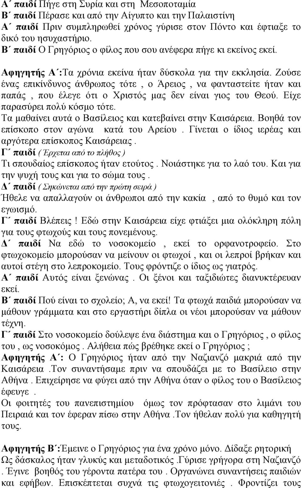 Ζούσε ένας επικίνδυνος άνθρωπος τότε, ο Άρειος, να φανταστείτε ήταν και παπάς, που έλεγε ότι ο Χριστός μας δεν είναι γιος του Θεού. Είχε παρασύρει πολύ κόσμο τότε.