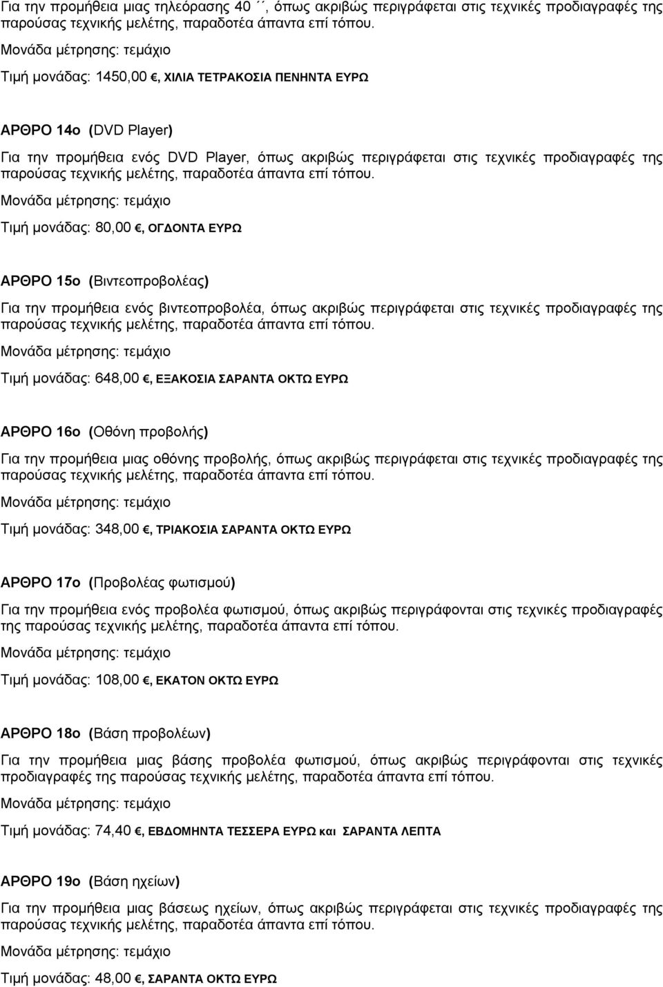 τεχνικές προδιαγραφές της Τιμή μονάδας: 648,00, ΕΞΑΚΟΣΙΑ ΣΑΡΑΝΤΑ ΟΚΤΩ ΕΥΡΩ ΑΡΘΡΟ 16ο (Οθόνη προβολής) Για την προμήθεια μιας οθόνης προβολής, όπως ακριβώς περιγράφεται στις τεχνικές προδιαγραφές της