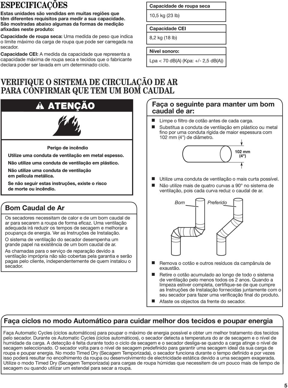 Capacidade CEI: A medida da capacidade que represeta a capacidade máxima de roupa seca e tecidos que o fabricate declara poder ser lavada em um determiado ciclo.