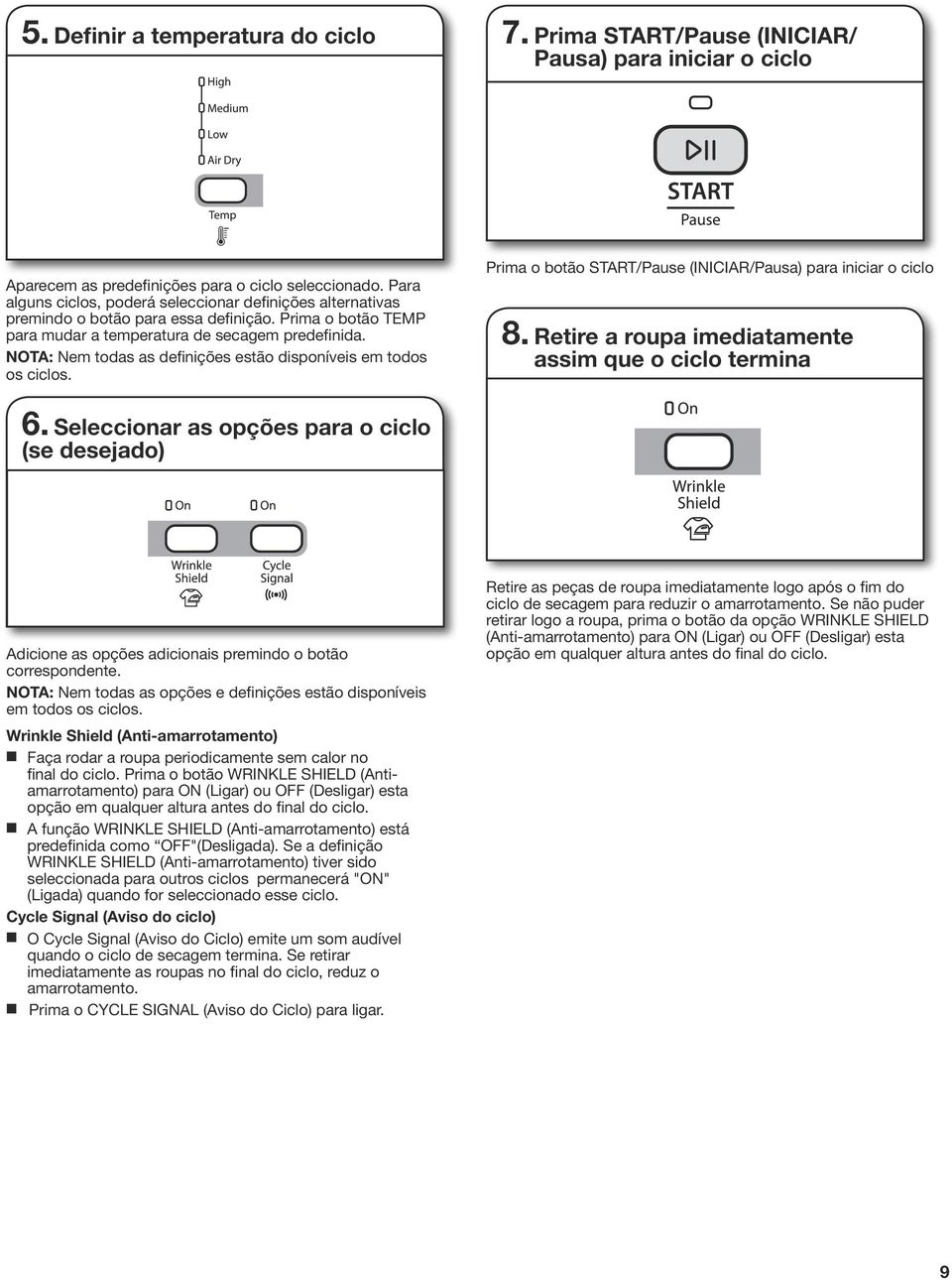 NOTA: Nem todas as defiições estão dispoíveis em todos os ciclos. Prima o botão START/Pause (INICIAR/Pausa) para iiciar o ciclo 8. Retire a roupa imediatamete assim que o ciclo termia 6.