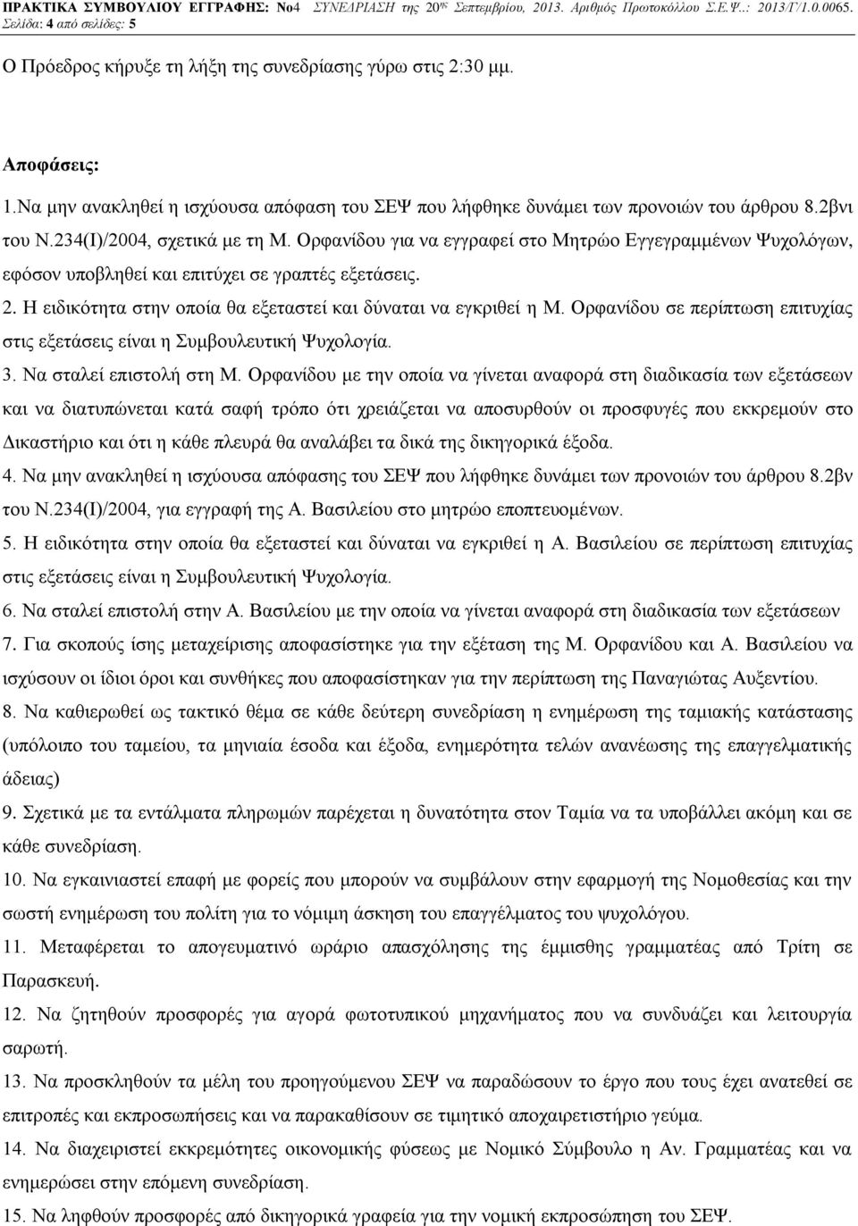 Η ειδικότητα στην οποία θα εξεταστεί και δύναται να εγκριθεί η Μ. Ορφανίδου σε περίπτωση επιτυχίας στις εξετάσεις είναι η Συμβουλευτική Ψυχολογία. 3. Να σταλεί επιστολή στη Μ.