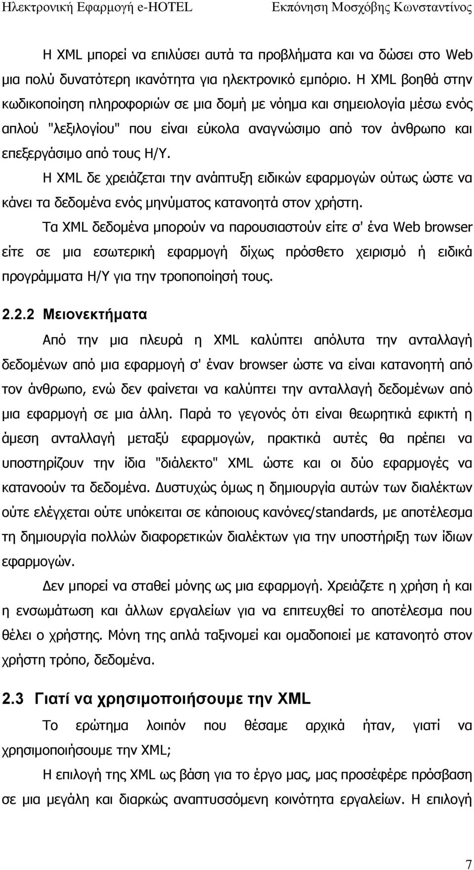 Η XML δε χρειάζεται την ανάπτυξη ειδικών εφαρμογών ούτως ώστε να κάνει τα δεδομένα ενός μηνύματος κατανοητά στον χρήστη.