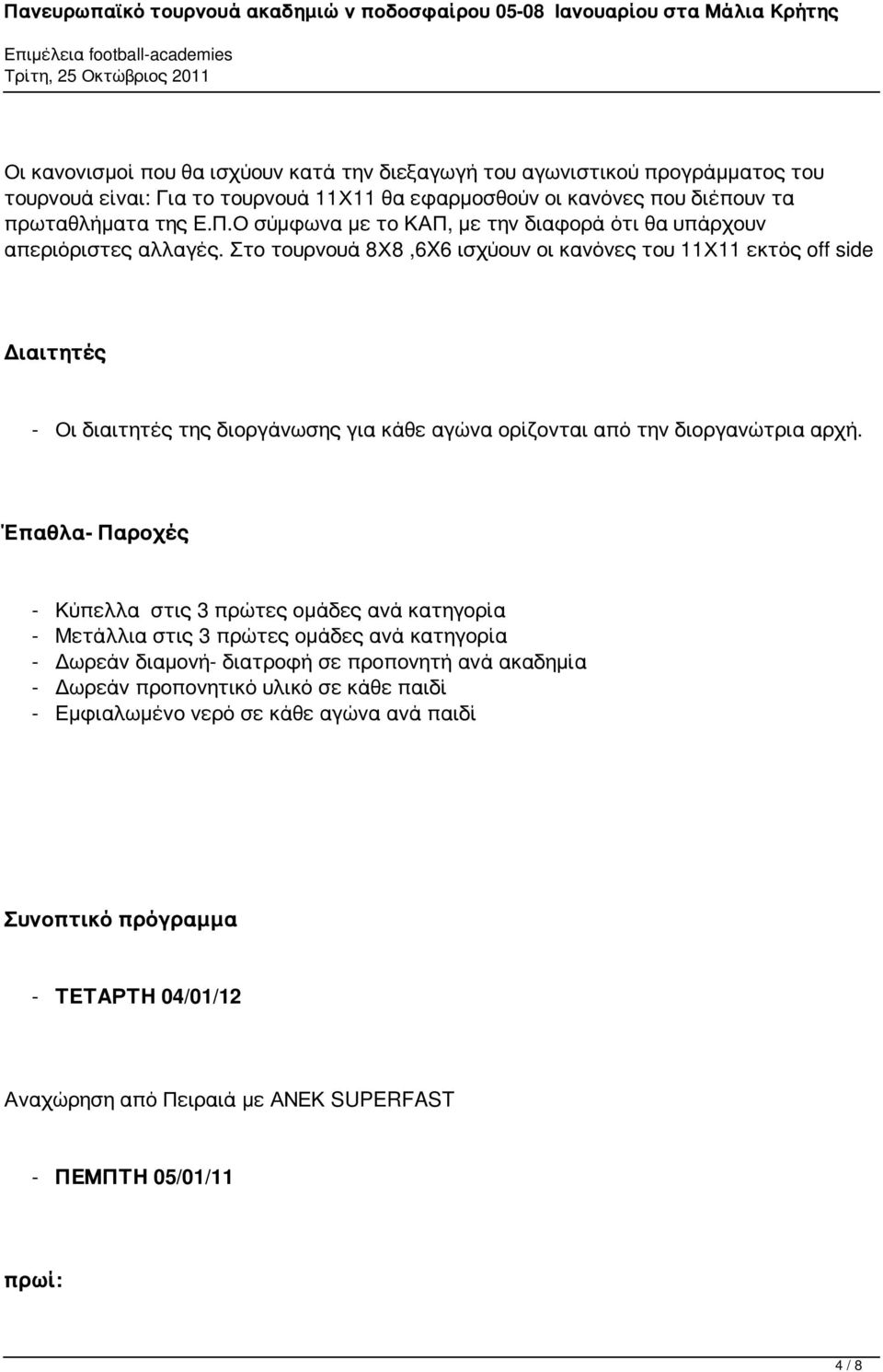 Στο τουρνουά 8Χ8,6X6 ισχύουν οι κανόνες του 11Χ11 εκτός off side Διαιτητές - Οι διαιτητές της διοργάνωσης για κάθε αγώνα ορίζονται από την διοργανώτρια αρχή.