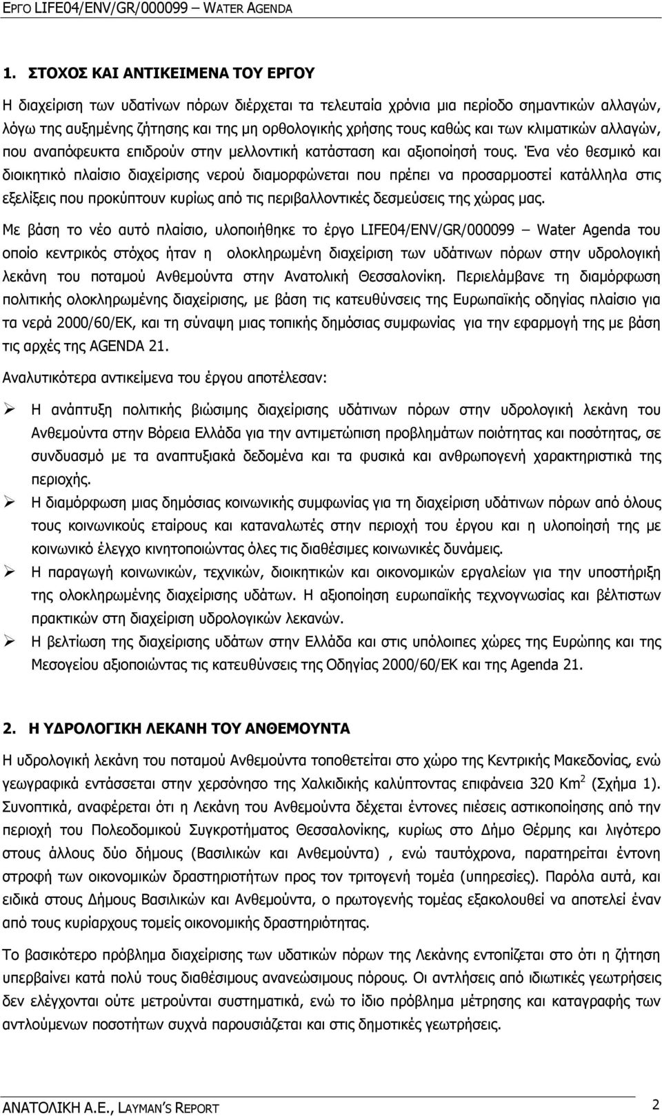 Ένα νέο θεσμικό και διοικητικό πλαίσιο διαχείρισης νερού διαμορφώνεται που πρέπει να προσαρμοστεί κατάλληλα στις εξελίξεις που προκύπτουν κυρίως από τις περιβαλλοντικές δεσμεύσεις της χώρας μας.