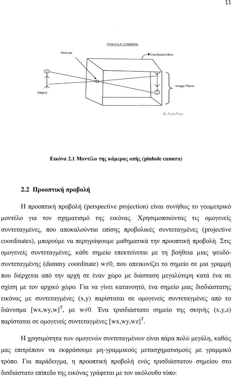 Στις ομογενείς συντεταγμένες, κάθε σημείο επεκτείνεται με τη βοήθεια μιας ψευδόσυντεταγμένης (dummy coordinate) w 0, που απεικονίζει το σημείο σε μια γραμμή που διέρχεται από την αρχή σε έναν χώρο με