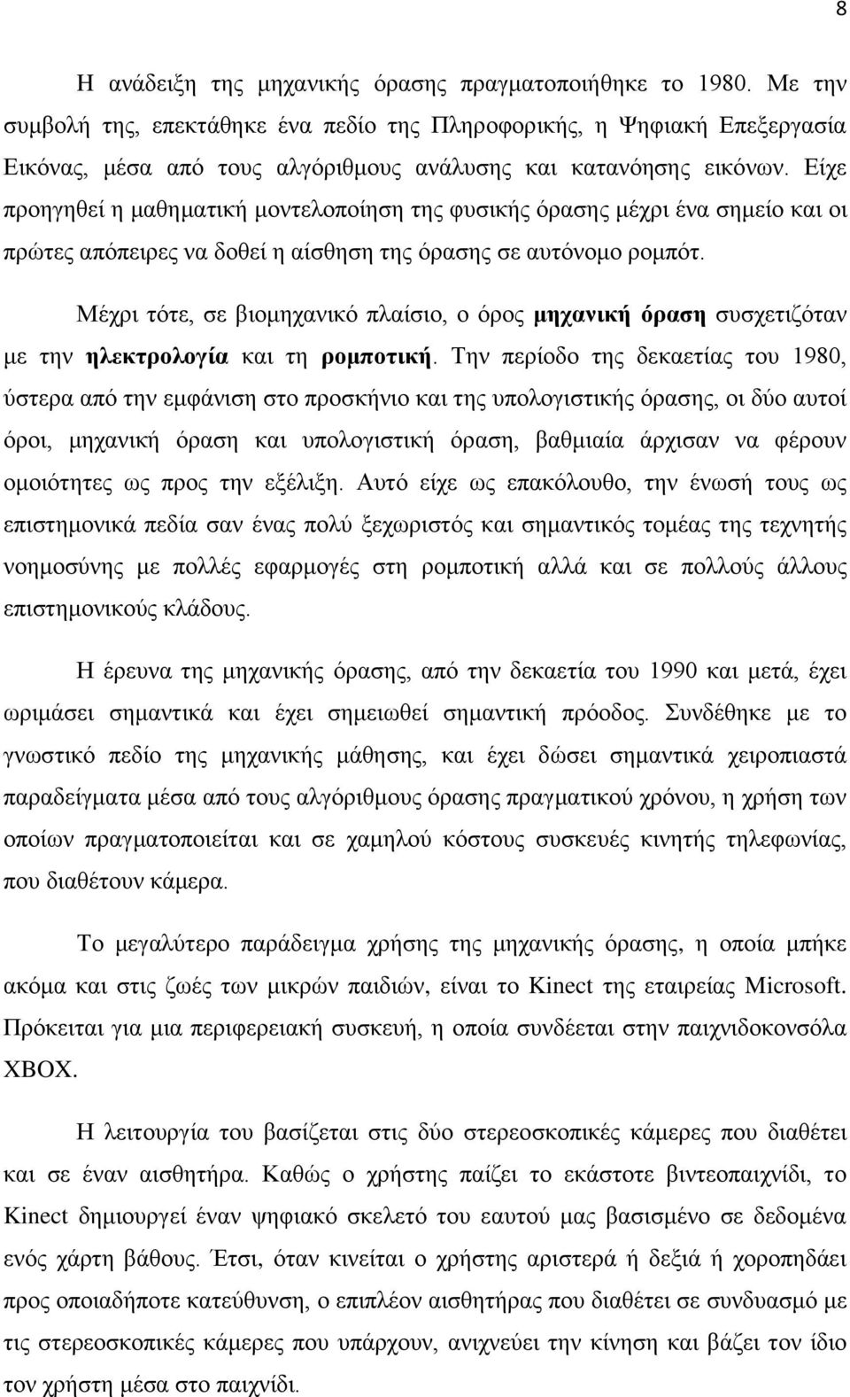 Είχε προηγηθεί η μαθηματική μοντελοποίηση της φυσικής όρασης μέχρι ένα σημείο και οι πρώτες απόπειρες να δοθεί η αίσθηση της όρασης σε αυτόνομο ρομπότ.