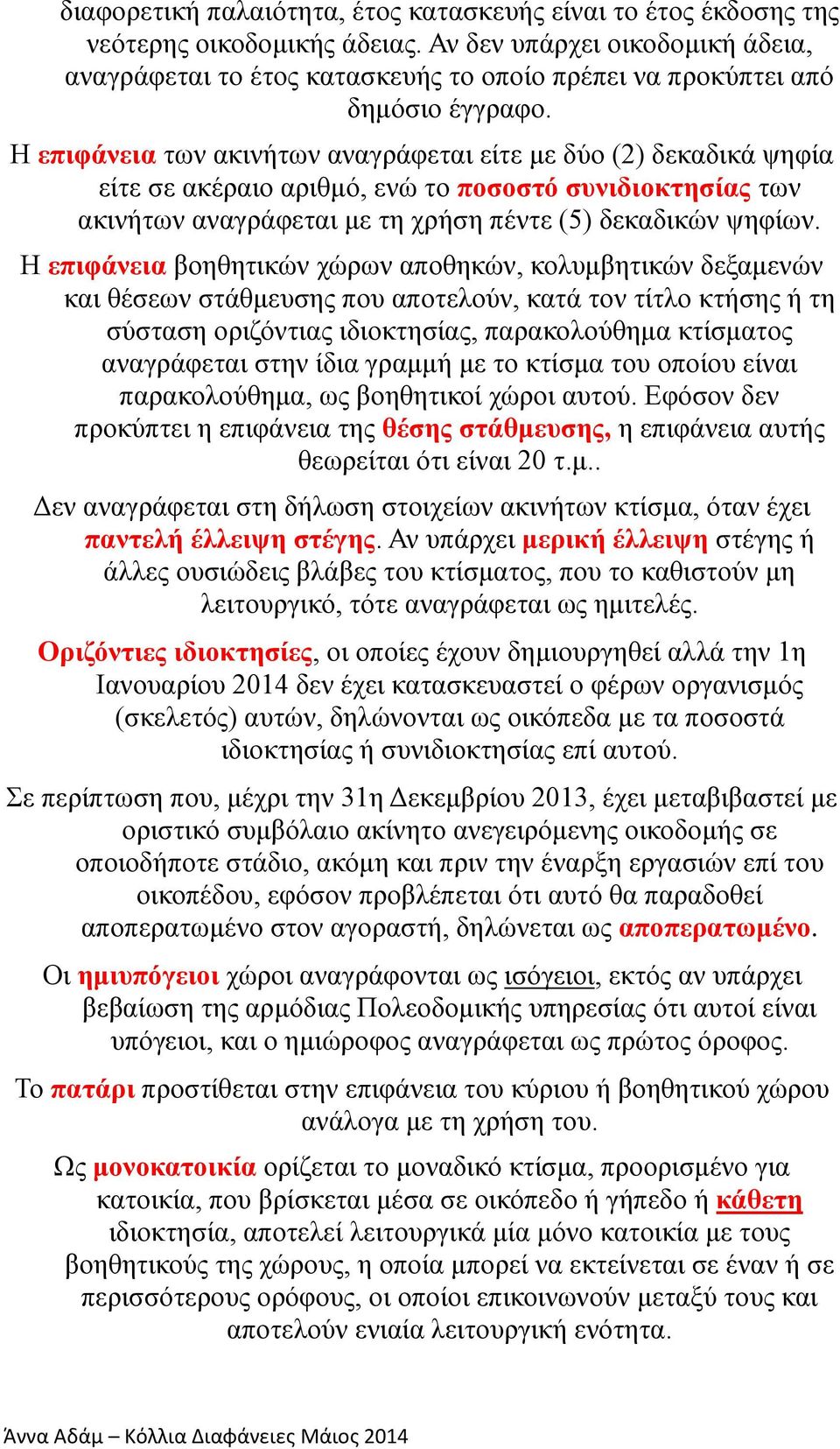 Η επιφάνεια των ακινήτων αναγράφεται είτε με δύο (2) δεκαδικά ψηφία είτε σε ακέραιο αριθμό, ενώ το ποσοστό συνιδιοκτησίας των ακινήτων αναγράφεται με τη χρήση πέντε (5) δεκαδικών ψηφίων.