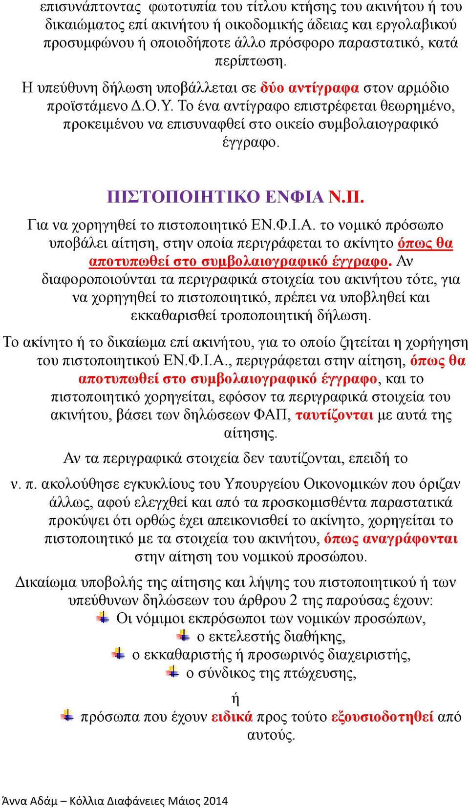 ΠΙΣΤΟΠΟΙΗΤΙΚΟ ΕΝΦΙΑ Ν.Π. Για να χορηγηθεί το πιστοποιητικό ΕΝ.Φ.Ι.Α. το νομικό πρόσωπο υποβάλει αίτηση, στην οποία περιγράφεται το ακίνητο όπως θα αποτυπωθεί στο συμβολαιογραφικό έγγραφο.