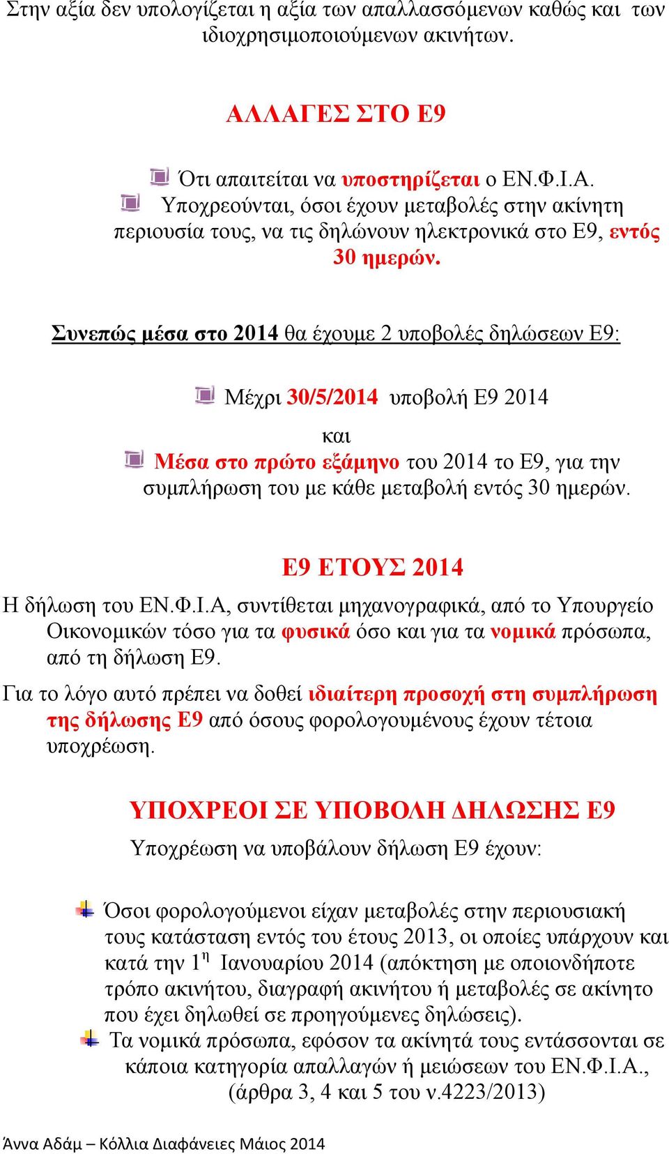 Συνεπώς μέσα στο 2014 θα έχουμε 2 υποβολές δηλώσεων Ε9: Μέχρι 30/5/2014 υποβολή Ε9 2014 και Μέσα στο πρώτο εξάμηνο του 2014 το Ε9, για την συμπλήρωση του με κάθε μεταβολή εντός 30 ημερών.