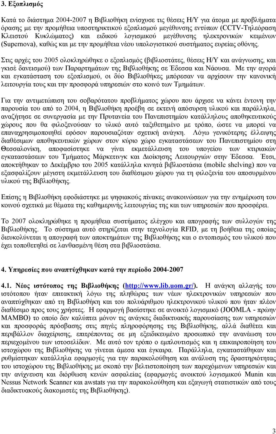 Στις αρχές του 2005 ολοκληρώθηκε ο εξοπλισμός (βιβλιοστάτες, θέσεις Η/Υ και ανάγνωσης, και γκισέ δανεισμού) των Παραρτημάτων της Βιβλιοθήκης σε Έδεσσα και Νάουσα.