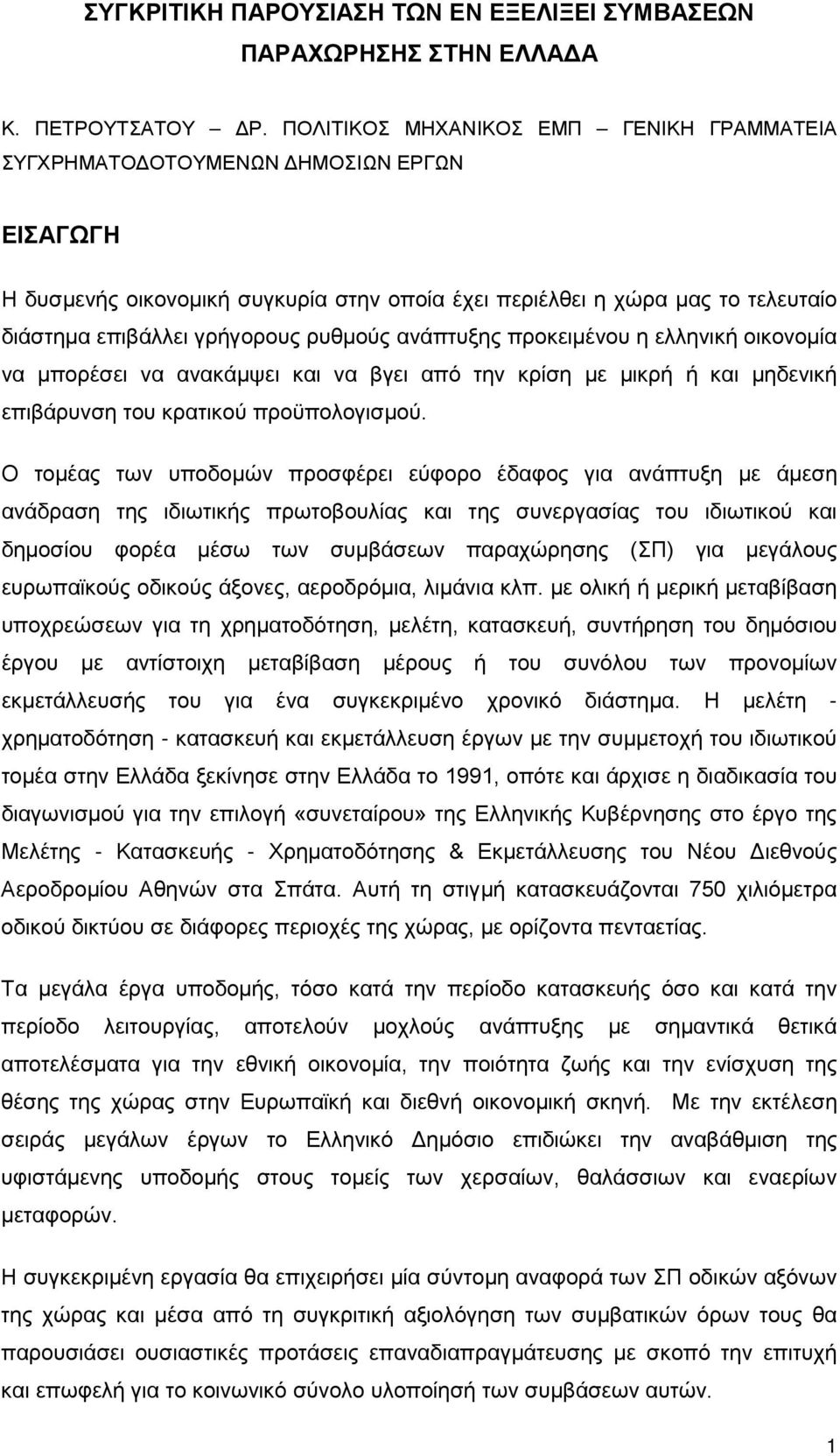 ρυθμούς ανάπτυξης προκειμένου η ελληνική οικονομία να μπορέσει να ανακάμψει και να βγει από την κρίση με μικρή ή και μηδενική επιβάρυνση του κρατικού προϋπολογισμού.