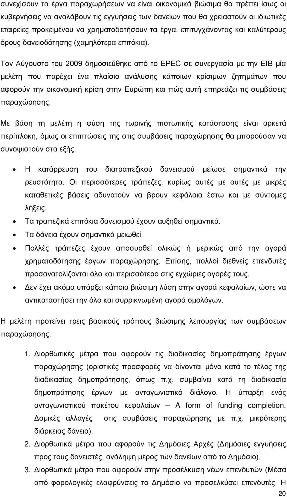 Τον Αύγουστο του 2009 δημοσιεύθηκε από το EPEC σε συνεργασία με την EIB μία μελέτη που παρέχει ένα πλαίσιο ανάλυσης κάποιων κρίσιμων ζητημάτων που αφορούν την οικονομική κρίση στην Ευρώπη και πώς