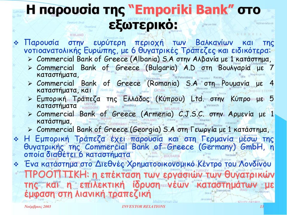 A στη Ρουµανία µε 4 καταστήµατα, και! Εµπορική Τράπεζα της Ελλάδος (Κύπρου) Ltd. στην Κύπρο µε 5 καταστήµατα! Commercial Bank of Greece (Armenia) C.J.S.C. στην Αρµενία µε 1 κατάστηµα,!
