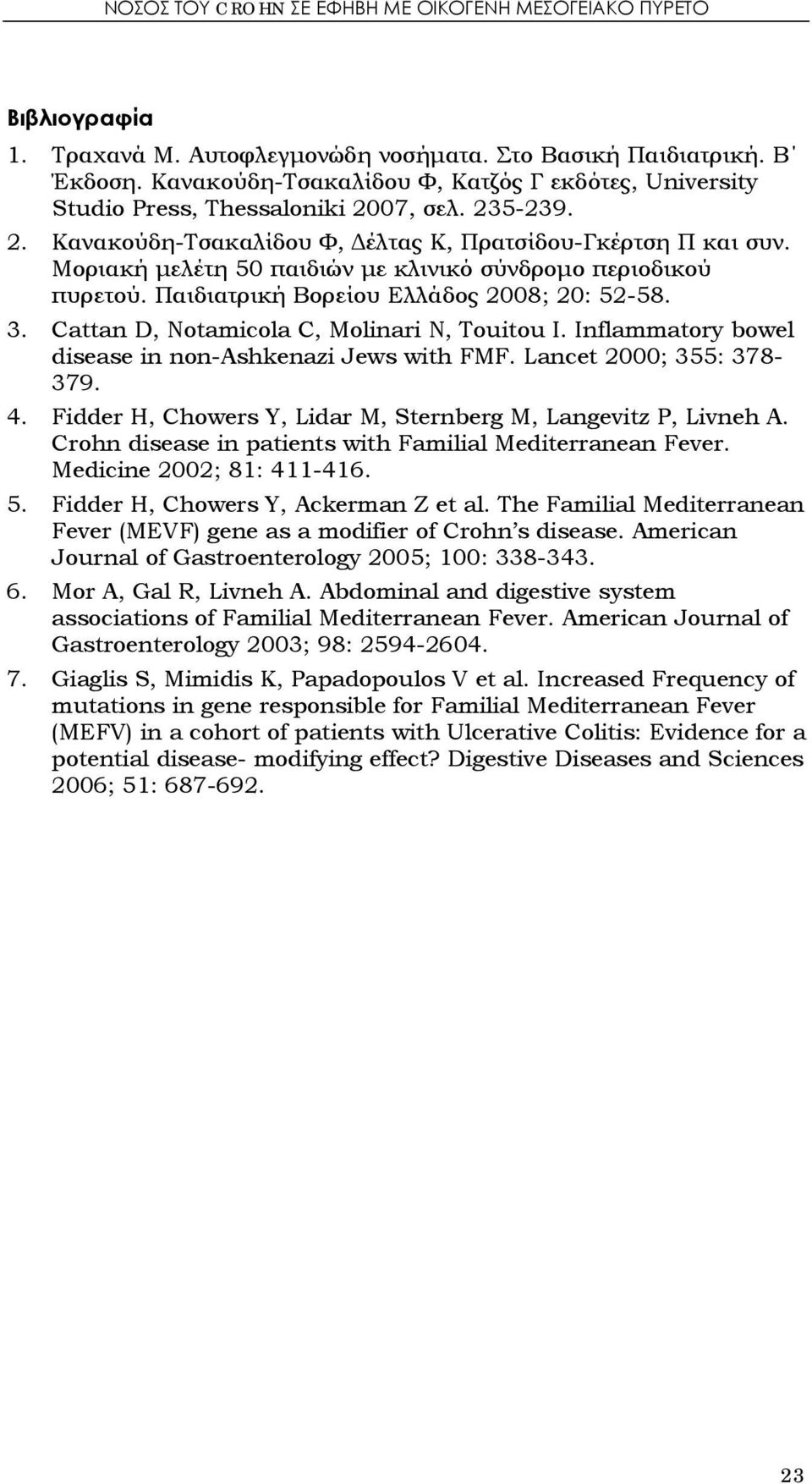 Μοριακή μελέτη 50 παιδιών με κλινικό σύνδρομο περιοδικού πυρετού. Παιδιατρική Βορείου Ελλάδος 2008; 20: 52-58. 3. Cattan D, Notamicola C, Molinari N, Touitou I.