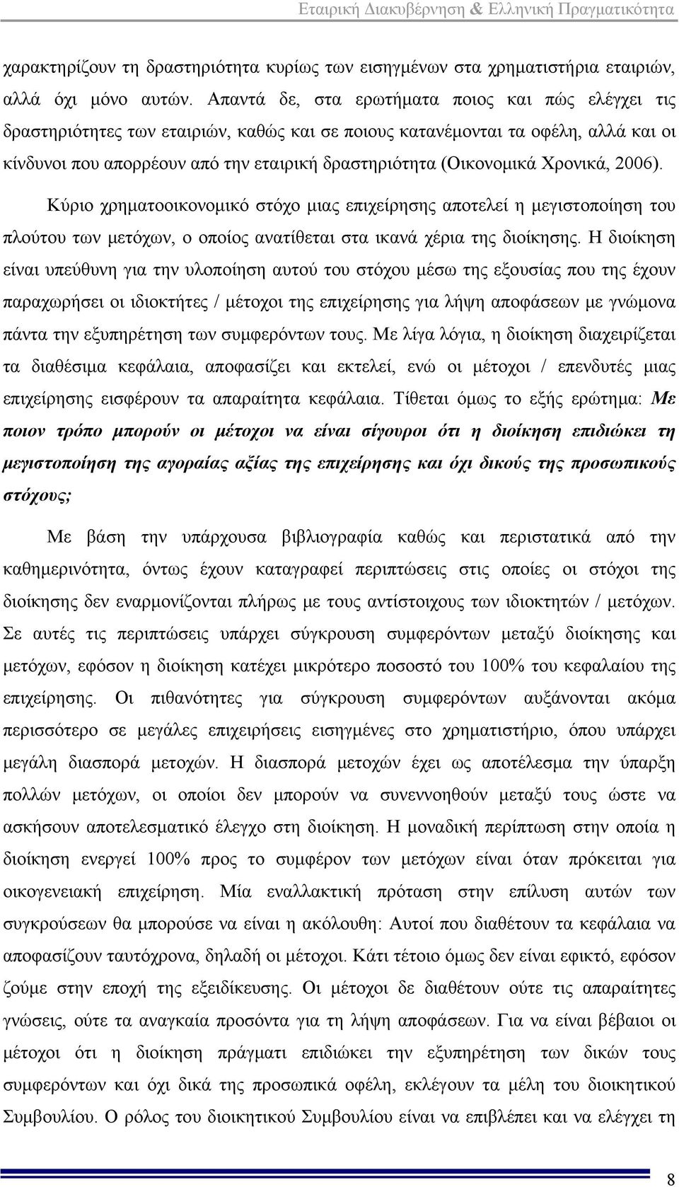 (Οικονομικά Χρονικά, 2006). Κύριο χρηματοοικονομικό στόχο μιας επιχείρησης αποτελεί η μεγιστοποίηση του πλούτου των μετόχων, ο οποίος ανατίθεται στα ικανά χέρια της διοίκησης.