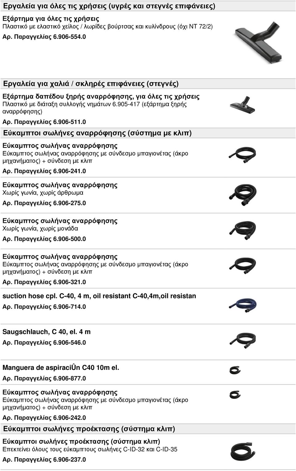 Παραγγελίας 6.906-511.0 Εύκαμπτοι σωλήνες αναρρόφησης (σύστημα με κλιπ) Εύκαμπτος σωλήνας αναρρόφησης Εύκαμπτος σωλήνας αναρρόφησης με σύνδεσμο μπαγιονέτας (άκρο μηχανήματος) + σύνδεση με κλιπ Αρ.