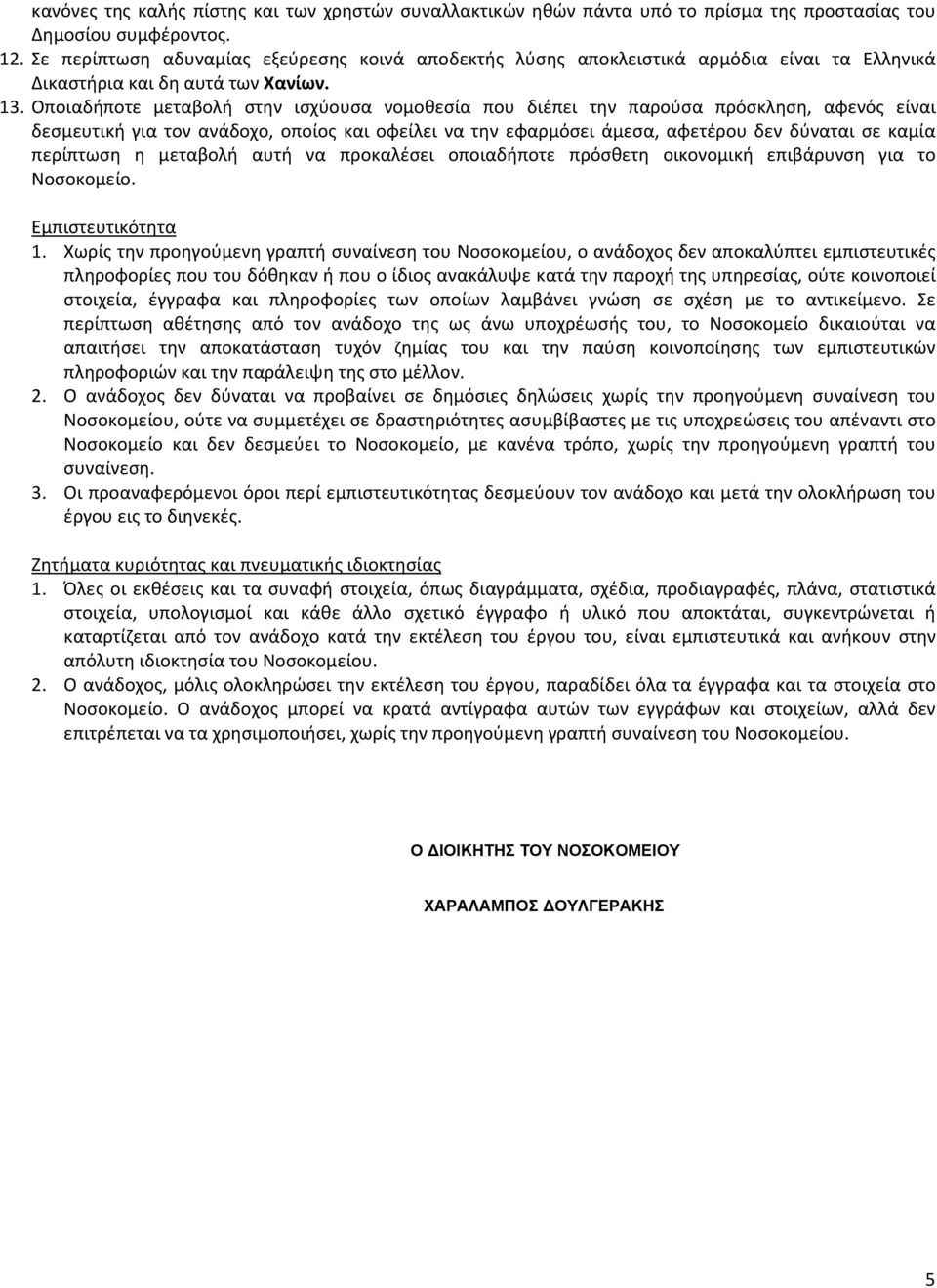 Οποιαδήποτε μεταβολή στην ισχύουσα νομοθεσία που διέπει την παρούσα πρόσκληση, αφενός είναι δεσμευτική για τον ανάδοχο, οποίος και οφείλει να την εφαρμόσει άμεσα, αφετέρου δεν δύναται σε καμία