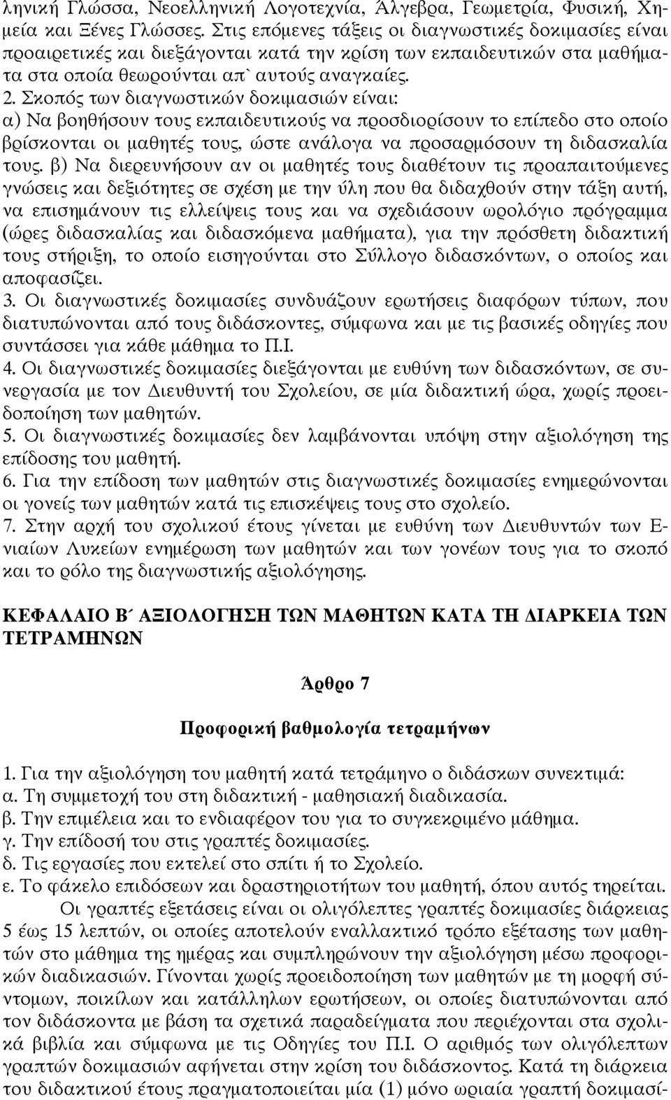 Σκοπός των διαγνωστικών δοκιμασιών είναι: α) Να βοηθήσουν τους εκπαιδευτικούς να προσδιορίσουν το επίπεδο στο οποίο βρίσκονται οι μαθητές τους, ώστε ανάλογα να προσαρμόσουν τη διδασκαλία τους.