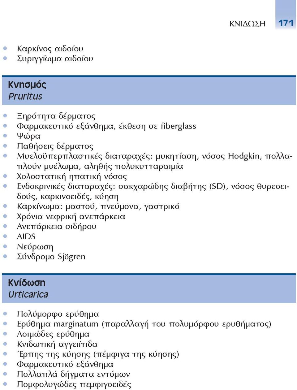 κύηση Καρκίνωμα: μαστού, πνεύμονα, γαστρικό Χρόνια νεφρική ανεπάρκεια Ανεπάρκεια σιδήρου AIDS Νεύρωση Σύνδρομο Sjögren Κνίδωση Urticarica Πολύμορφο ερύθημα Ερύθημα marginatum