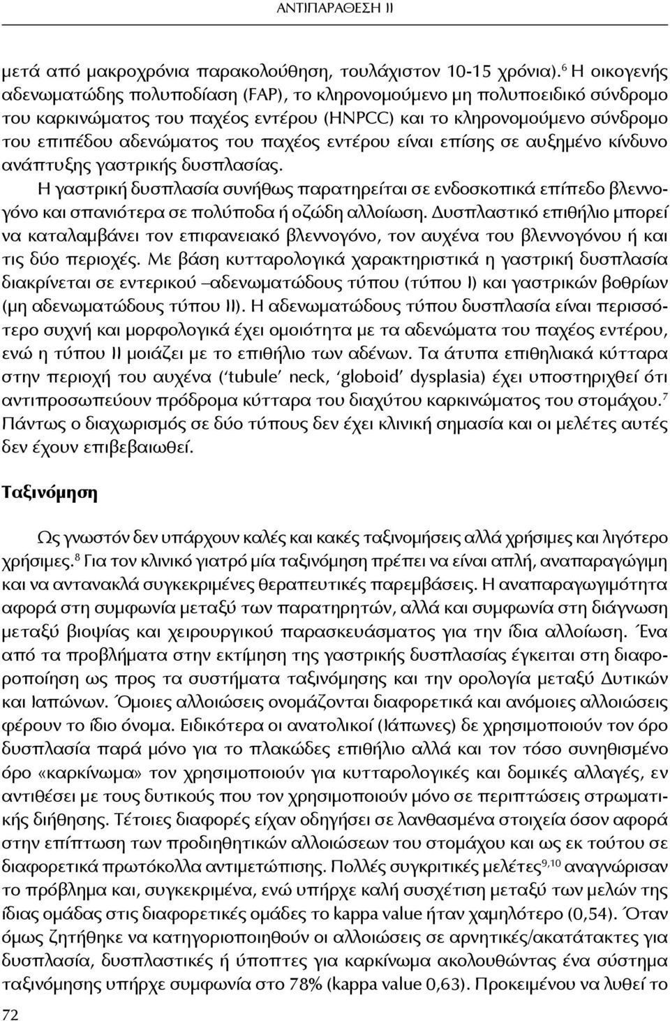 εντέρου είναι επίσης σε αυξημένο κίνδυνο ανάπτυξης γαστρικής δυσπλασίας. Η γαστρική δυσπλασία συνήθως παρατηρείται σε ενδοσκοπικά επίπεδο βλεννογόνο και σπανιότερα σε πολύποδα ή οζώδη αλλοίωση.