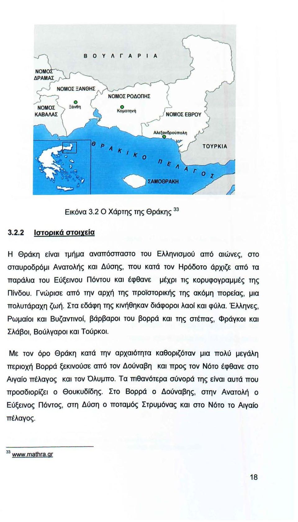 2 Ιστορικά στοιχεία Η Θράκη είναι τμήμα αναπόσπαστο του Ελληνισμού από αιώνες, στο σταυροδρόμι Ανατολής και Δύσης, που κατά τον Ηρόδοτο άρχιζε από τα παράλια του Εύξεινου Πόντου και έφθανε μέχρι τις