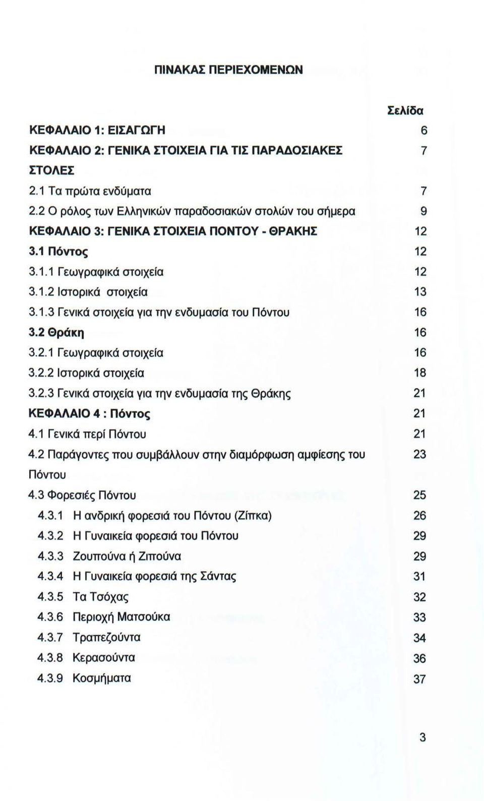 2 Θράκη 16 3.2.1 Γεωγραφικά στοιχεία 16 3.2.2 Ιστορικά στοιχεία 18 3.2.3 Γενικά στοιχεία για την ενδυμασία της Θράκης 21 ΚΕΦΑΛΑΙΟ 4: Πόντος 21 4.1 Γενικά περί Πόντου 21 4.