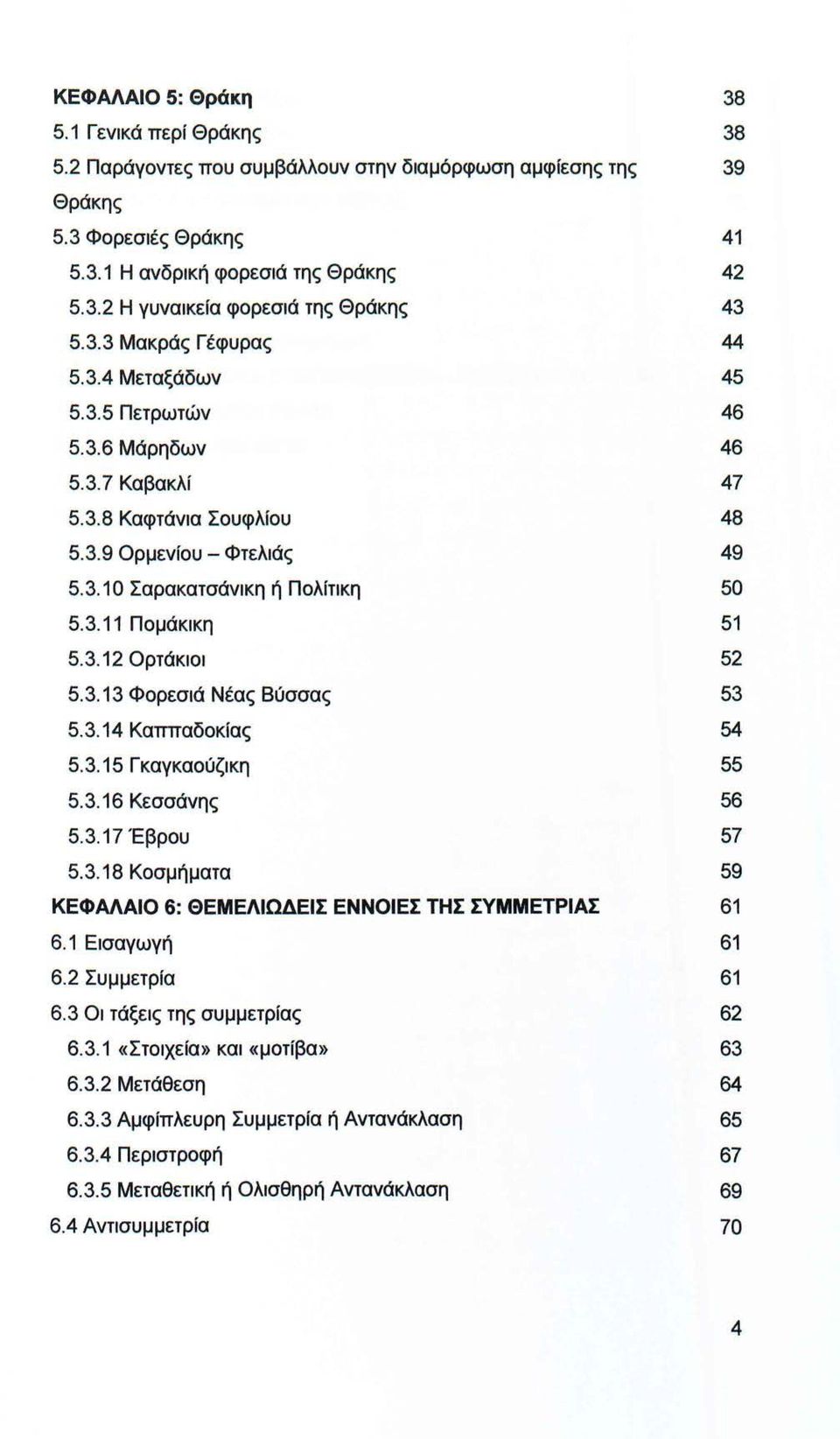 3.12 Ορτάκιοι 52 5.3.13 Φορεσιά Νέας Βύσσας 53 5.3.14 Καππαδοκίας 54 5.3.15 Γκαγκαούζικη 55 5.3.16 Κεσσάνης 56 5.3.17 Έβρου 57 5.3.18 Κοσμήματα 59 ΚΕΦΑΛΑΙΟ 6: ΘΕΜΕΛΙΩΔΕΙΣ ΕΝΝΟΙΕΣ ΤΗΣ ΣΥΜΜΕΤΡΙΑΣ 61 6.