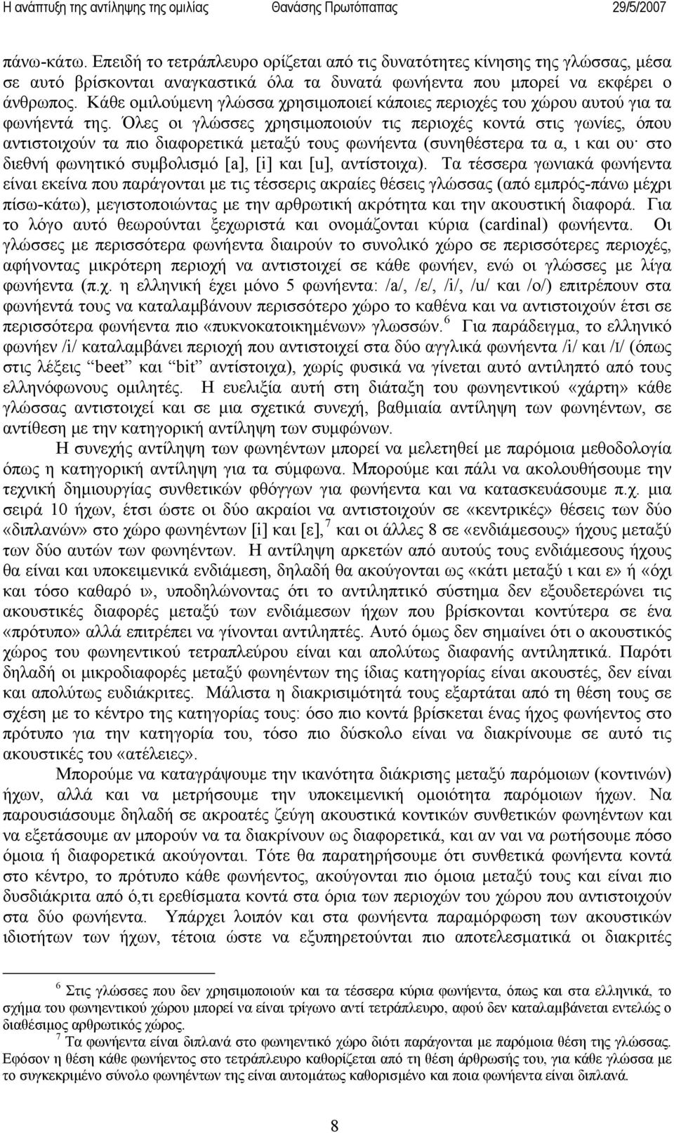Όλες οι γλώσσες χρησιμοποιούν τις περιοχές κοντά στις γωνίες, όπου αντιστοιχούν τα πιο διαφορετικά μεταξύ τους φωνήεντα (συνηθέστερα τα α, ι και ου στο διεθνή φωνητικό συμβολισμό [a], [i] και [u],