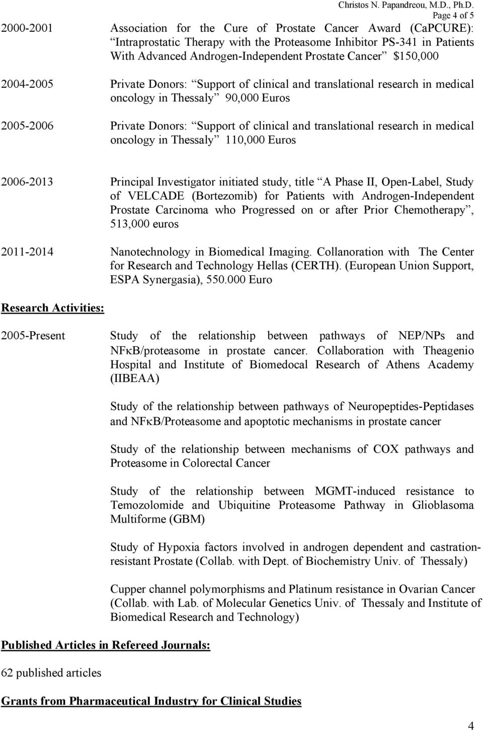 research in medical oncology in Thessaly 110,000 Euros 2006-2013 Principal Investigator initiated study, title A Phase II, Open-Label, Study of VELCADE (Bortezomib) for Patients with