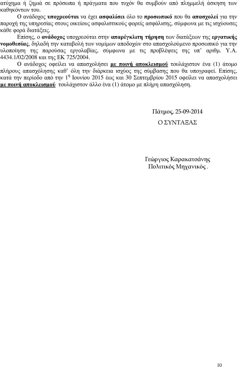 Επίσης, ο ανάδοχος υποχρεούται στην απαρέγκλιτη τήρηση των διατάξεων της εργατικής νοµοθεσίας, δηλαδή την καταβολή των νοµίµων αποδοχών στο απασχολούµενο προσωπικό για την υλοποίηση της παρούσας