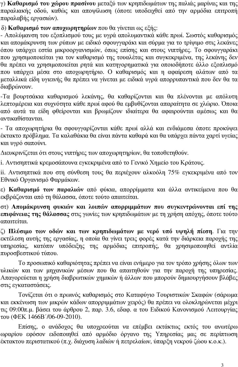 Σωστός καθαρισµός και αποµάκρυνση των ρύπων µε ειδικό σφουγγαράκι και σύρµα για το τρίψιµο στις λεκάνες όπου υπάρχει εστία µικροοργανισµών, όπως επίσης και στους νιπτήρες.