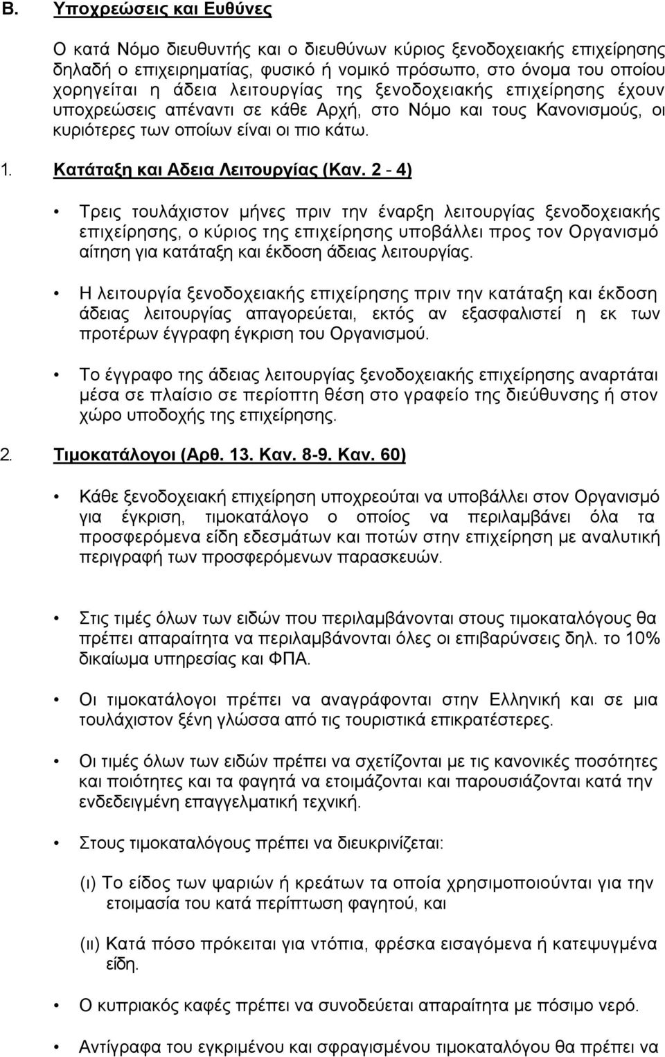 2-4) Τρεις τουλάχιστον μήνες πριν την έναρξη λειτουργίας ξενοδοχειακής επιχείρησης, ο κύριος της επιχείρησης υποβάλλει προς τον Οργανισμό αίτηση για κατάταξη και έκδοση άδειας λειτουργίας.